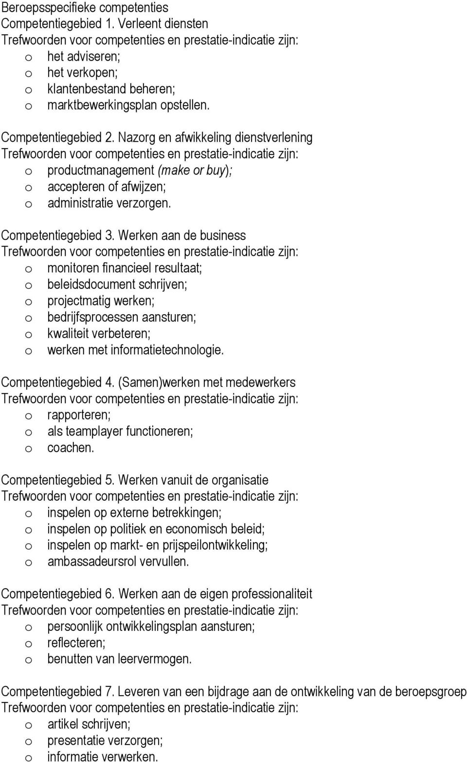 Nazorg en afwikkeling dienstverlening Trefwoorden voor competenties en prestatie-indicatie zijn: o productmanagement (make or buy); o accepteren of afwijzen; o administratie verzorgen.