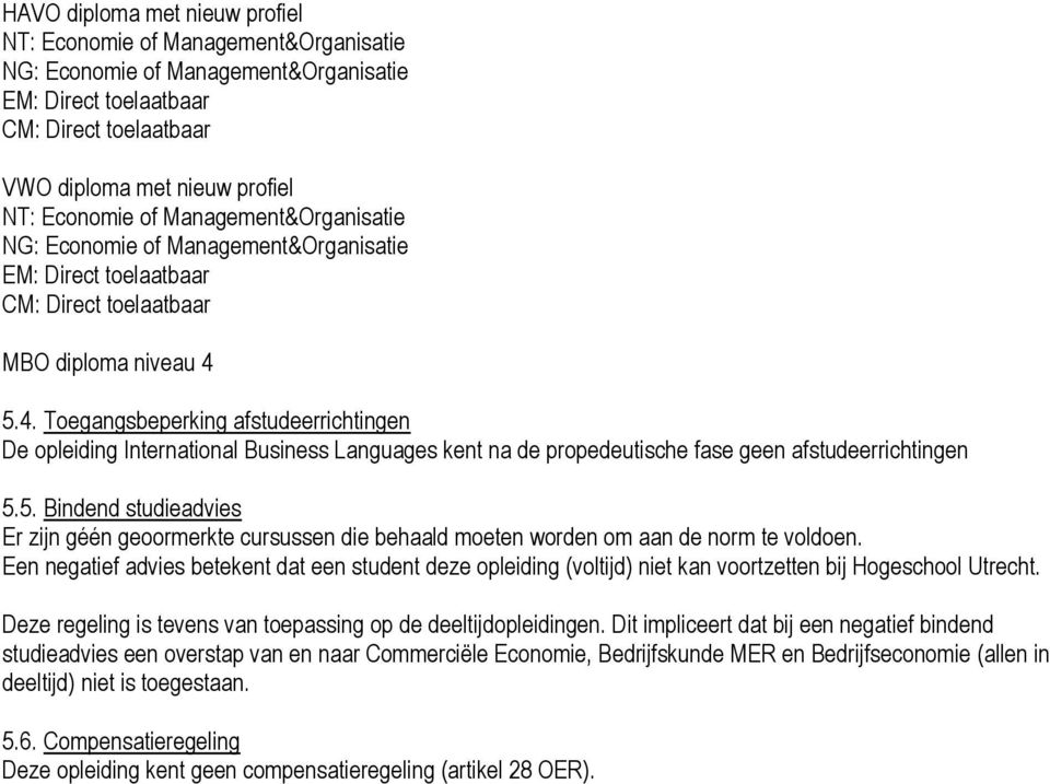 5.4. Toegangsbeperking afstudeerrichtingen De opleiding International Business Languages kent na de propedeutische fase geen afstudeerrichtingen 5.5. Bindend studieadvies Er zijn géén geoormerkte cursussen die behaald moeten worden om aan de norm te voldoen.