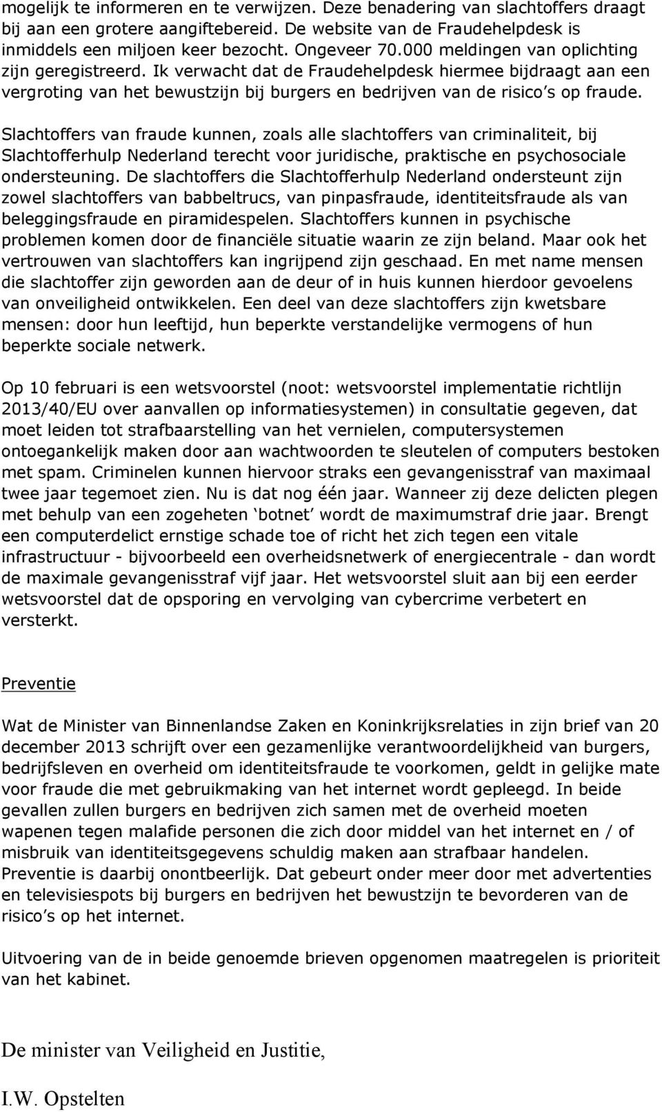 Slachtoffers van fraude kunnen, zoals alle slachtoffers van criminaliteit, bij Slachtofferhulp Nederland terecht voor juridische, praktische en psychosociale ondersteuning.