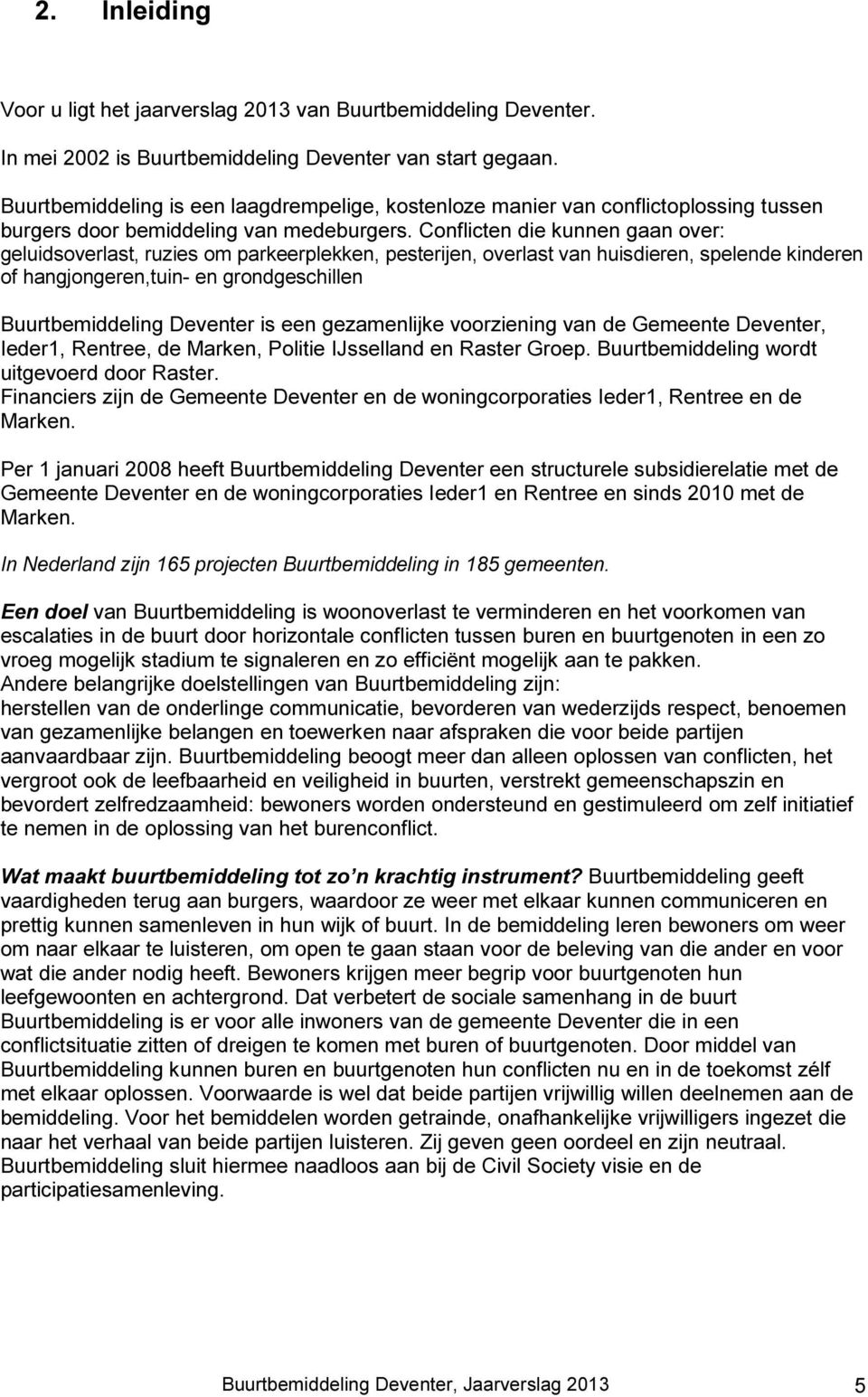 Conflicten die kunnen gaan over: geluidsoverlast, ruzies om parkeerplekken, pesterijen, overlast van huisdieren, spelende kinderen of hangjongeren,tuin- en grondgeschillen Buurtbemiddeling Deventer