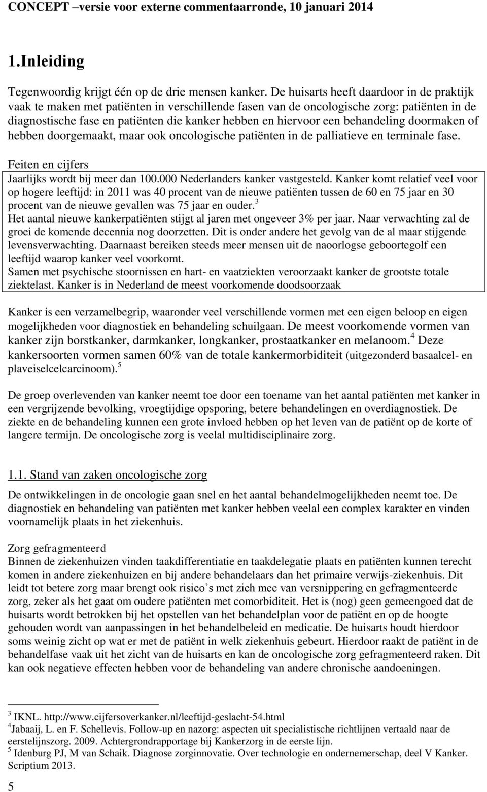 een behandeling doormaken of hebben doorgemaakt, maar ook oncologische patiënten in de palliatieve en terminale fase. Feiten en cijfers Jaarlijks wordt bij meer dan 100.