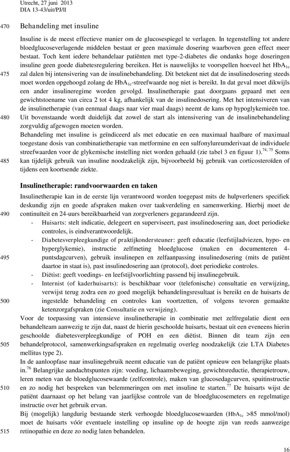 Toch kent iedere behandelaar patiënten met type-2-diabetes die ondanks hoge doseringen insuline geen goede diabetesregulering bereiken.