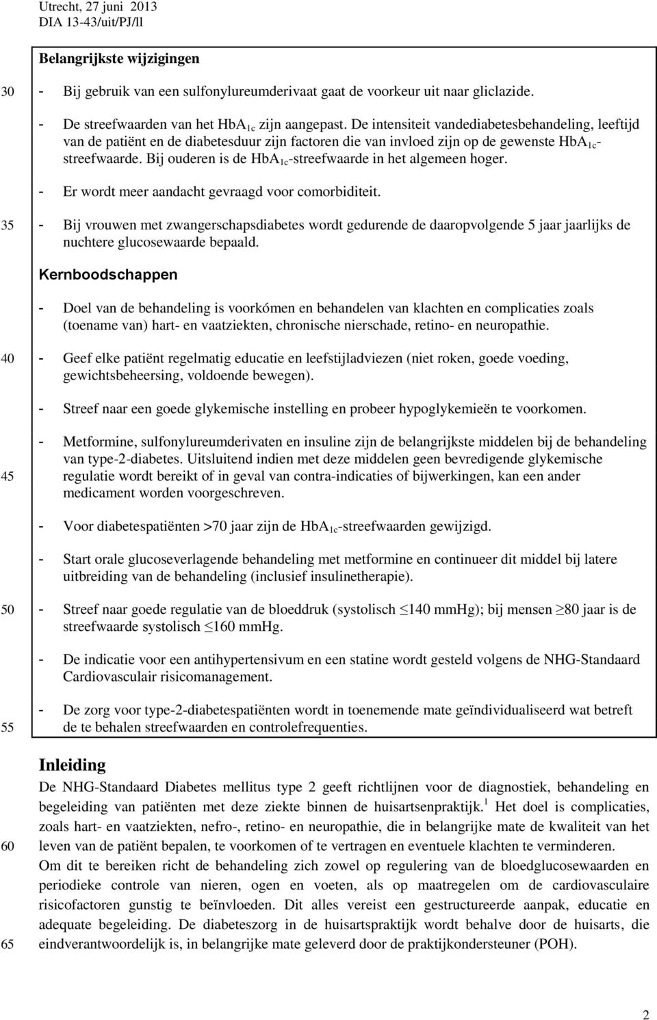 Bij ouderen is de HbA 1c -streefwaarde in het algemeen hoger. - Er wordt meer aandacht gevraagd voor comorbiditeit.