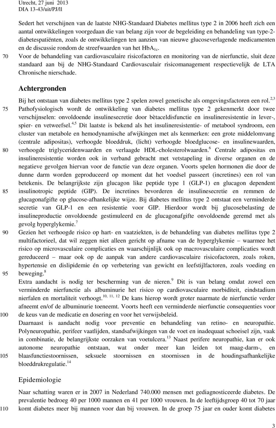 Voor de behandeling van cardiovasculaire risicofactoren en monitoring van de nierfunctie, sluit deze standaard aan bij de NHG-Standaard Cardiovasculair risicomanagement respectievelijk de LTA