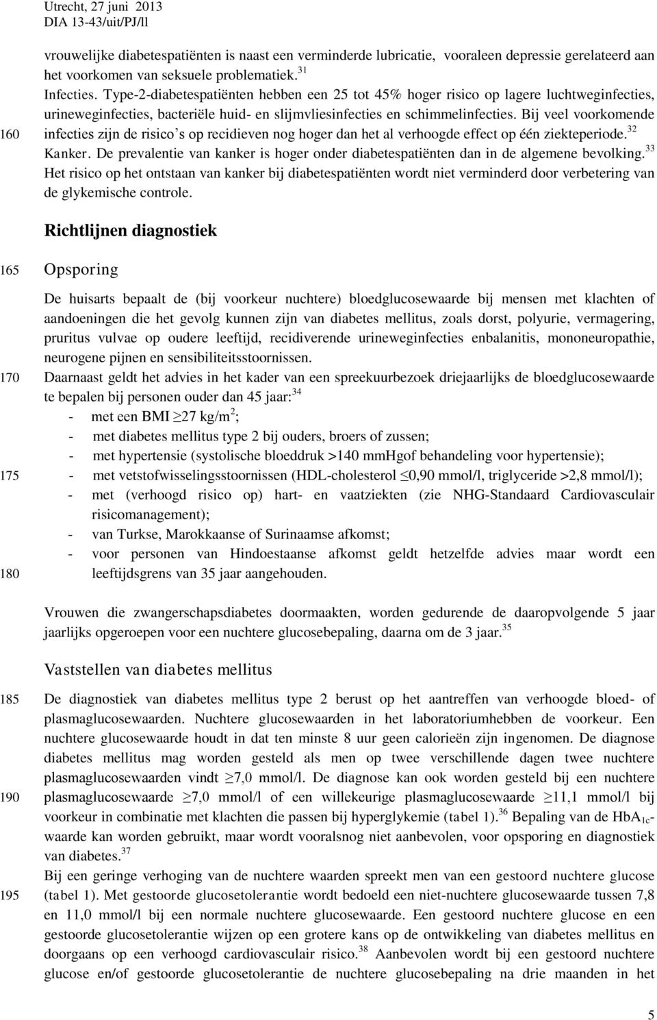 Bij veel voorkomende infecties zijn de risico s op recidieven nog hoger dan het al verhoogde effect op één ziekteperiode. 32 Kanker.