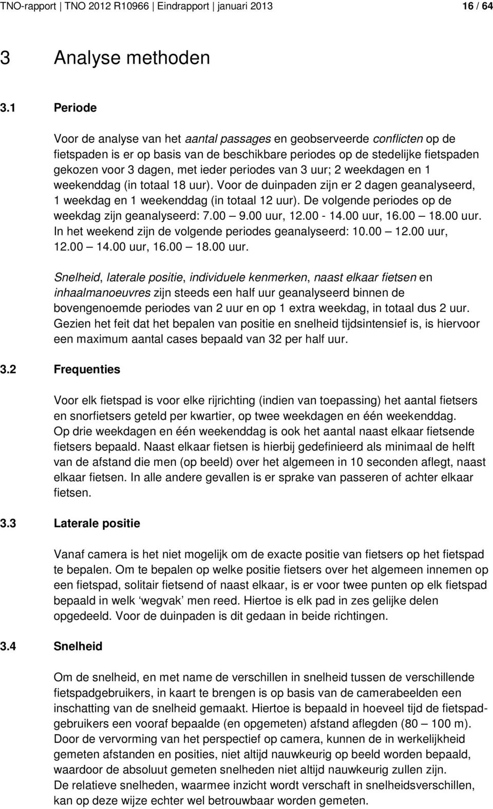 periodes van 3 uur; 2 weekdagen en 1 weekenddag (in totaal 18 uur). Voor de duinpaden zijn er 2 dagen geanalyseerd, 1 weekdag en 1 weekenddag (in totaal 12 uur).