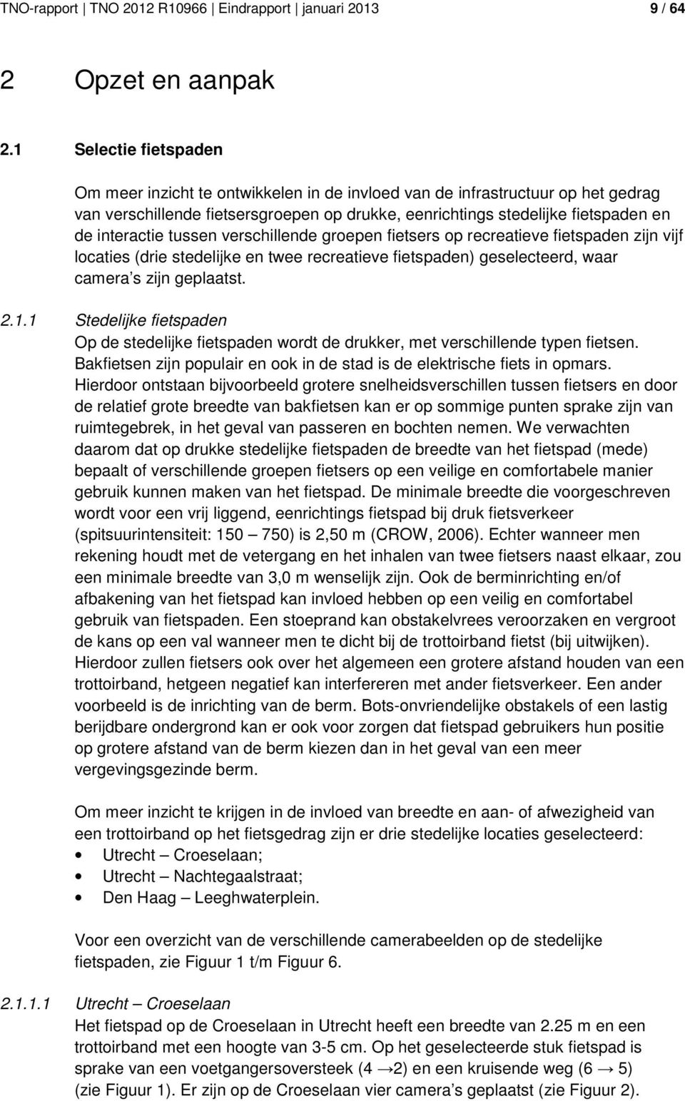 tussen verschillende groepen fietsers op recreatieve fietspaden zijn vijf locaties (drie stedelijke en twee recreatieve fietspaden) geselecteerd, waar camera s zijn geplaatst. 2.1.