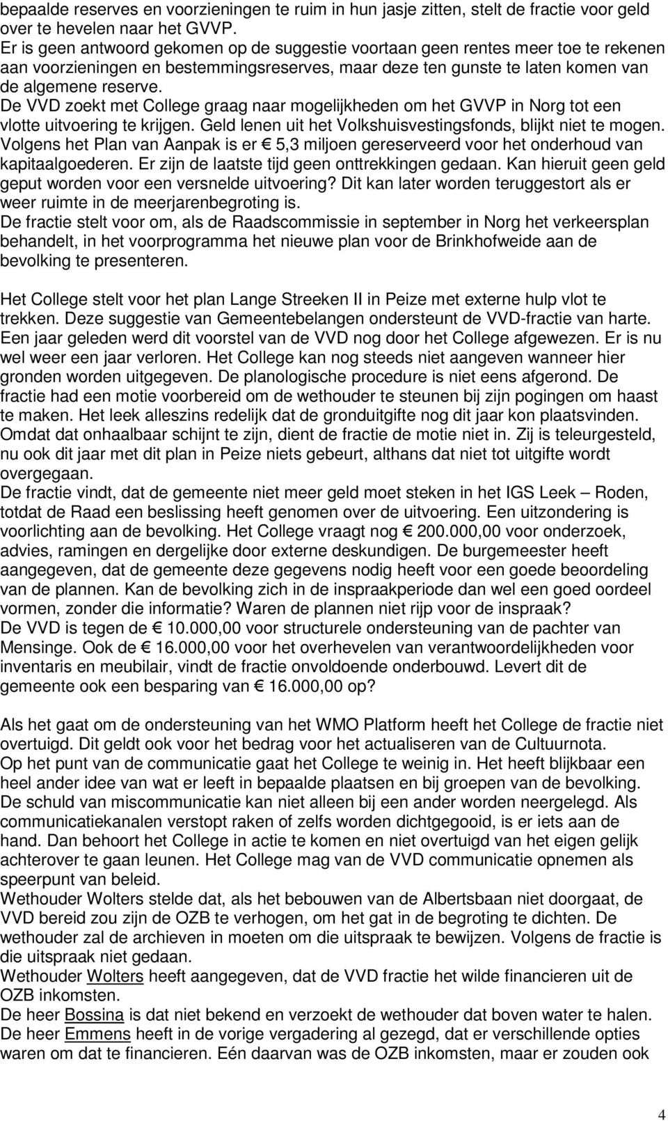 De VVD zoekt met College graag naar mogelijkheden om het GVVP in Norg tot een vlotte uitvoering te krijgen. Geld lenen uit het Volkshuisvestingsfonds, blijkt niet te mogen.