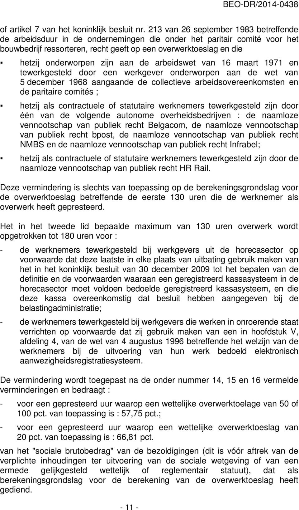 zijn aan de arbeidswet van 16 maart 1971 en tewerkgesteld door een werkgever onderworpen aan de wet van 5 december 1968 aangaande de collectieve arbeidsovereenkomsten en de paritaire comités ; hetzij