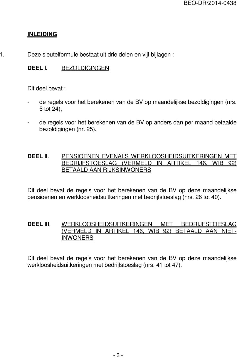 PENSIOENEN EVENALS WERKLOOSHEIDSUITKERINGEN MET BEDRIJFSTOESLAG (VERMELD IN ARTIKEL 146, WIB 92) BETAALD AAN RIJKSINWONERS Dit deel bevat de regels voor het berekenen van de BV op deze maandelijkse