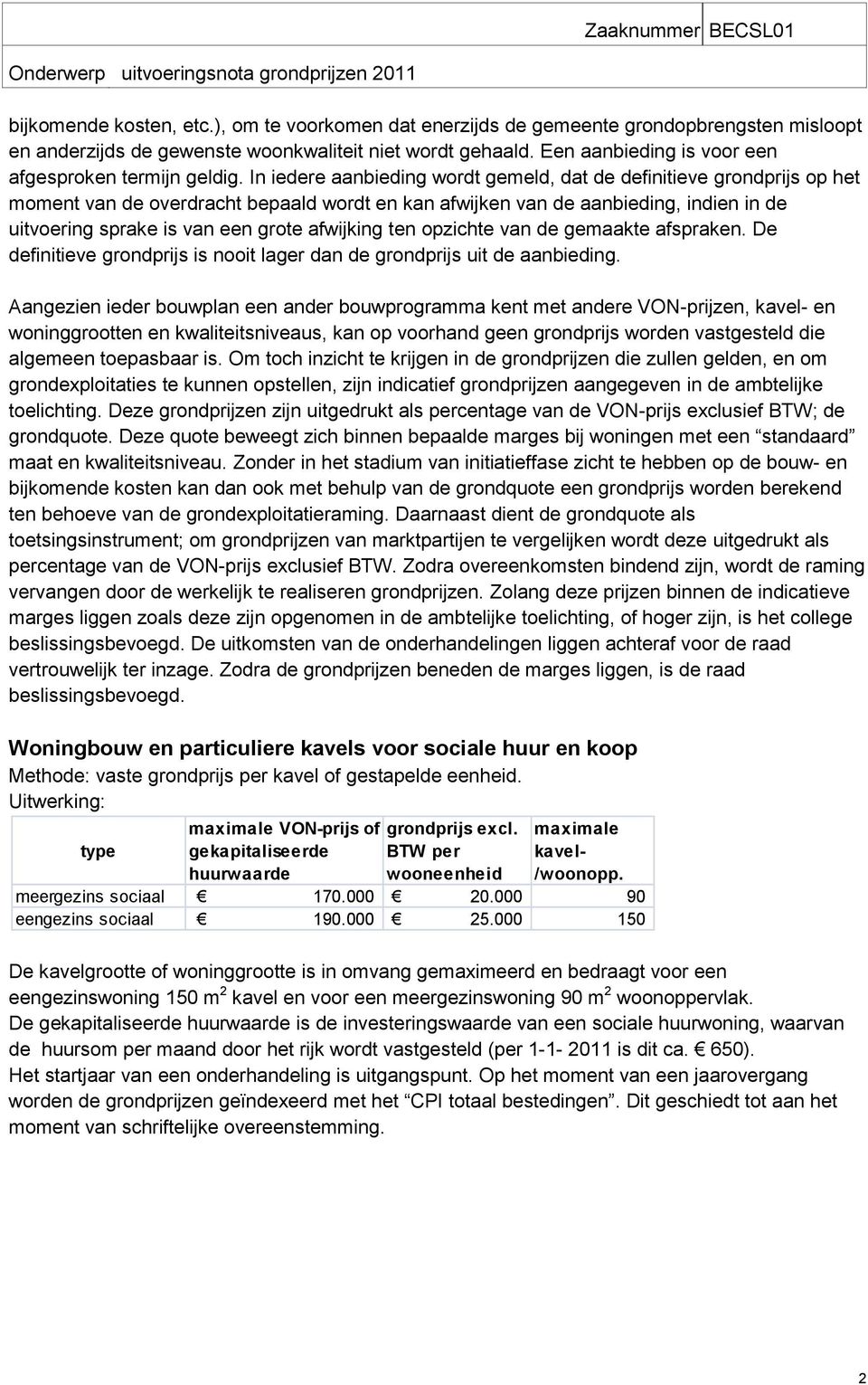 In iedere aanbieding wordt gemeld, dat de definitieve grondprijs op het moment van de overdracht bepaald wordt en kan afwijken van de aanbieding, indien in de uitvoering sprake is van een grote