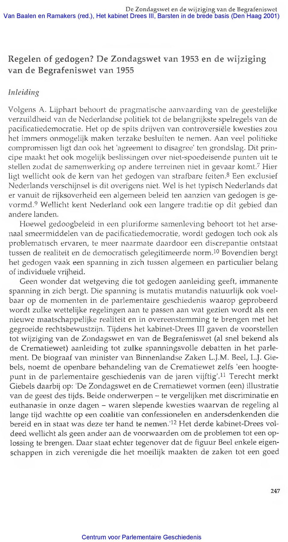 Lijphart behoort de pragm atische aanvaarding van de geestelijke verzuildheid van de Nederlandse politiek tot de belangrijkste spelregels van de pacificatiedemocratie.