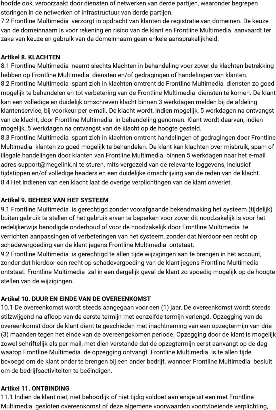 De keuze van de domeinnaam is voor rekening en risico van de klant en Frontline Multimedia aanvaardt ter zake van keuze en gebruik van de domeinnaam geen enkele aansprakelijkheid. Artikel 8.