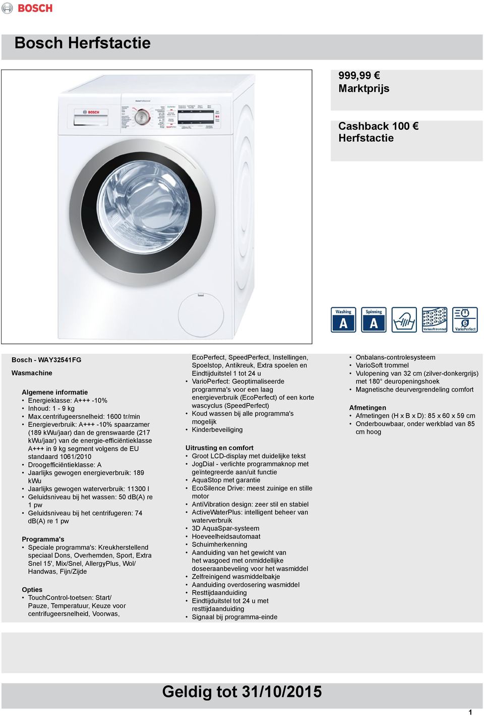 1061/2010 Droogefficiëntieklasse: A Jaarlijks gewogen energieverbruik: 189 kwu Jaarlijks gewogen waterverbruik: 11300 l Geluidsniveau bij het wassen: 50 db(a) re 1 pw Geluidsniveau bij het