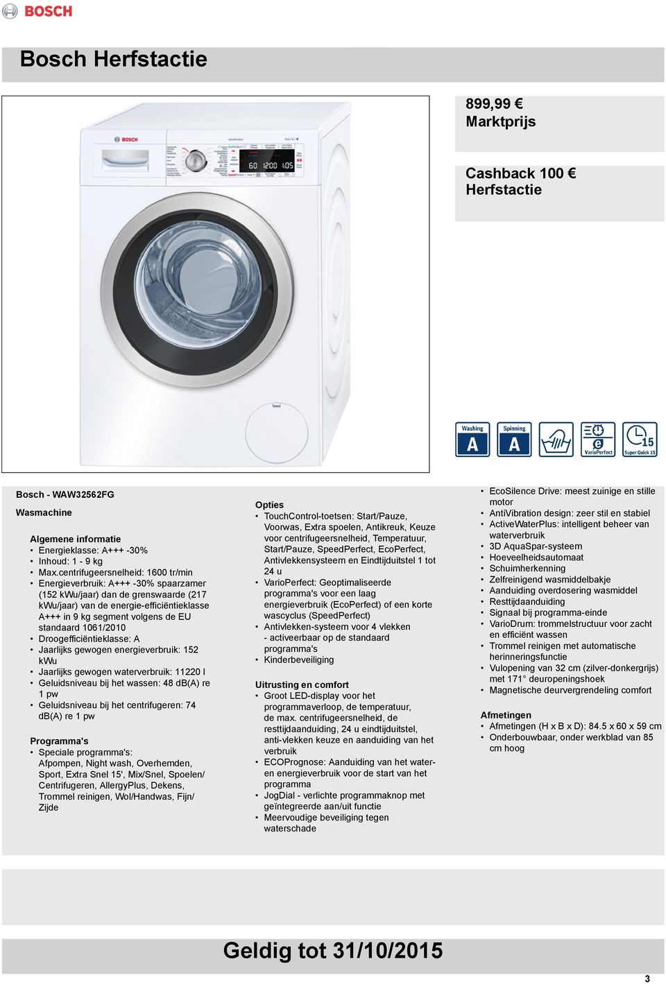 1061/2010 Droogefficiëntieklasse: A Jaarlijks gewogen energieverbruik: 152 kwu Jaarlijks gewogen waterverbruik: 11220 l Geluidsniveau bij het wassen: 48 db(a) re 1 pw Geluidsniveau bij het