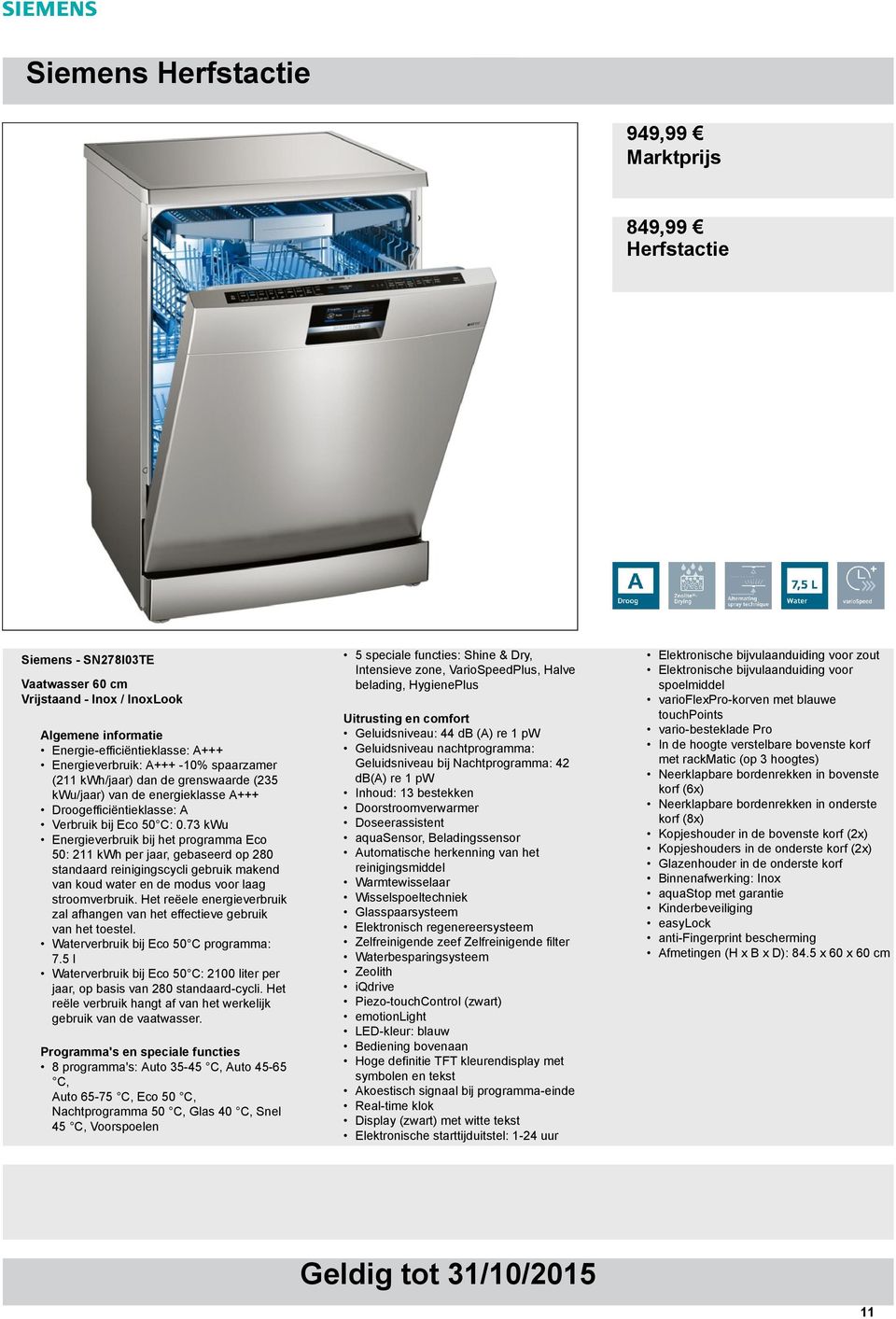 73 kwu Energieverbruik bij het programma Eco 50: 211 kwh per jaar, gebaseerd op 280 standaard reinigingscycli gebruik makend van koud water en de modus voor laag stroomverbruik.