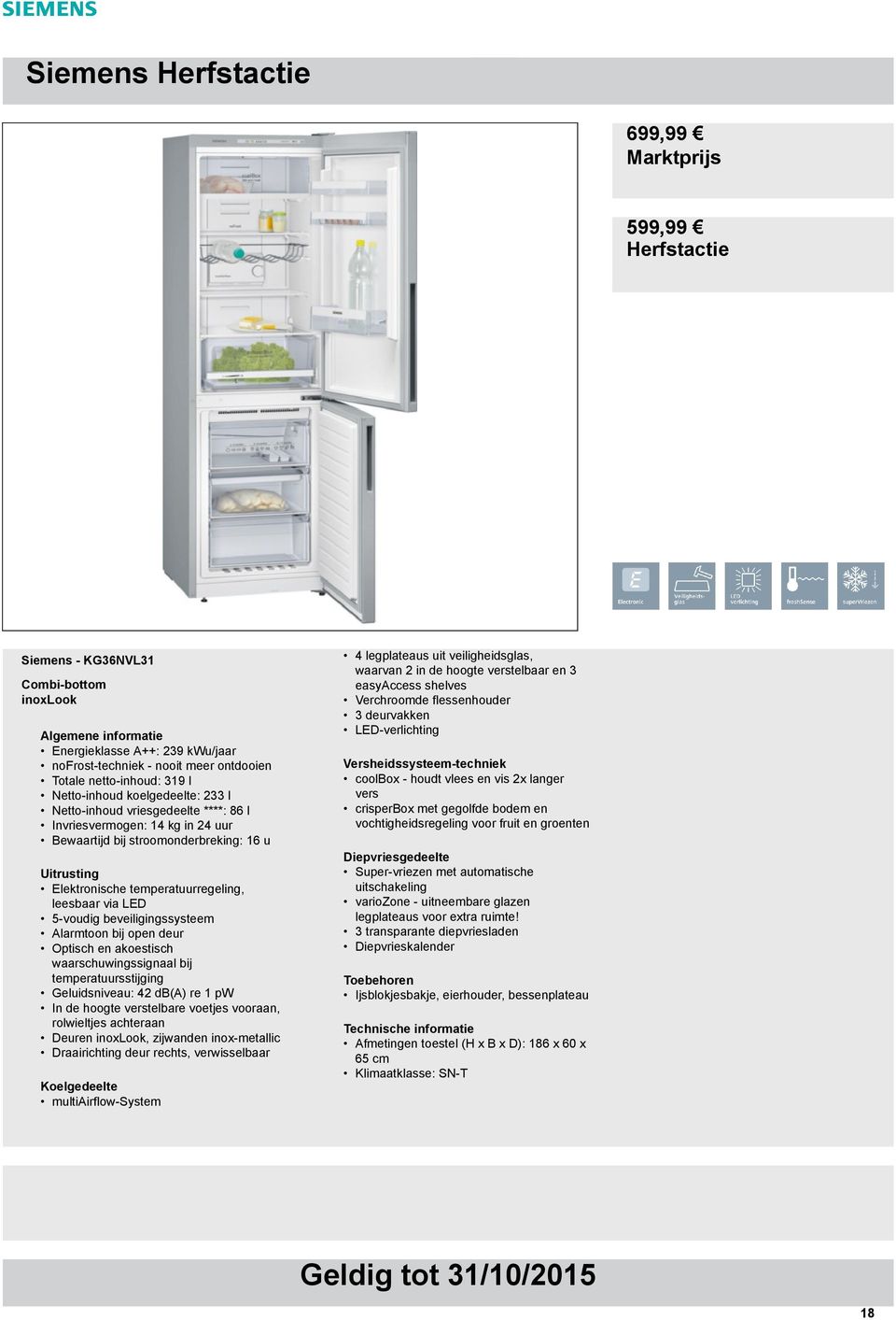 beveiligingssysteem Alarmtoon bij open deur Optisch en akoestisch waarschuwingssignaal bij temperatuursstijging Geluidsniveau: 42 db(a) re 1 pw In de hoogte verstelbare voetjes vooraan, rolwieltjes