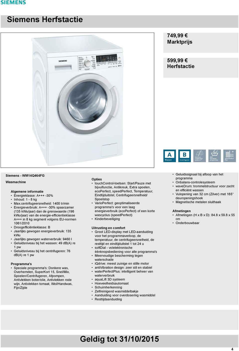 1061/2010 Droogefficiëntieklasse: B Jaarlijks gewogen energieverbruik: 135 kwu Jaarlijks gewogen waterverbruik: 9460 l Geluidsniveau bij het wassen: 49 db(a) re 1 pw Geluidsniveau bij het