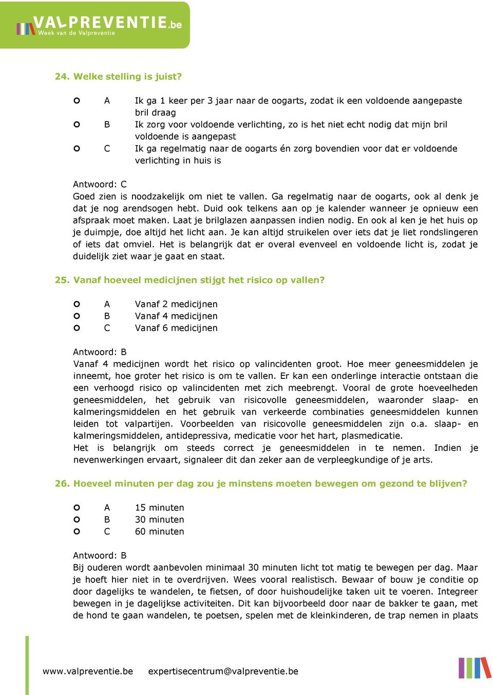 regelmatig naar de oogarts én zorg bovendien voor dat er voldoende verlichting in huis is C Goed zien is noodzakelijk om niet te vallen.