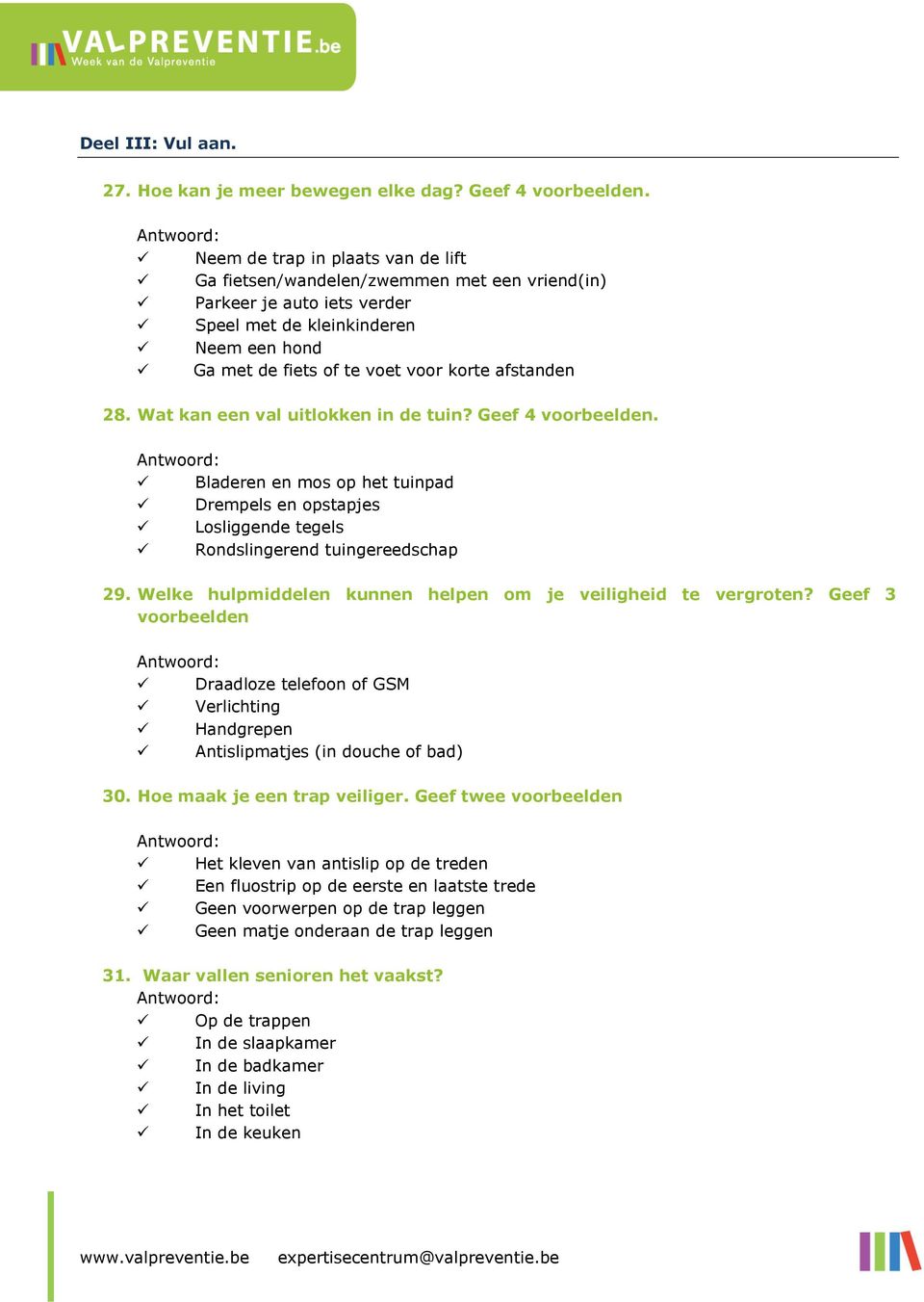 28. Wat kan een val uitlokken in de tuin? Geef 4 voorbeelden. Bladeren en mos op het tuinpad Drempels en opstapjes Losliggende tegels Rondslingerend tuingereedschap 29.