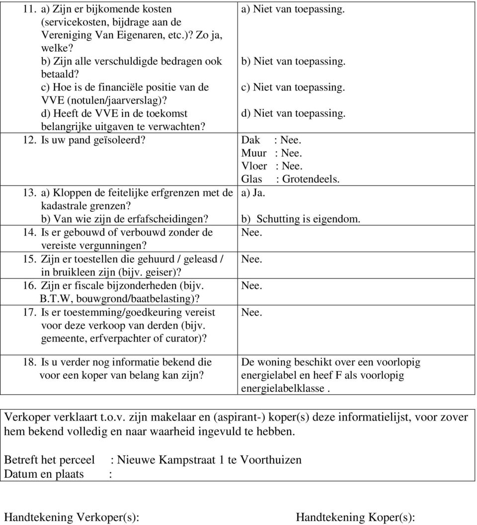 Is uw pand geïsoleerd? Dak : Muur : Vloer : 13. a) Kloppen de feitelijke erfgrenzen met de kadastrale grenzen? b) Van wie zijn de erfafscheidingen? 14.