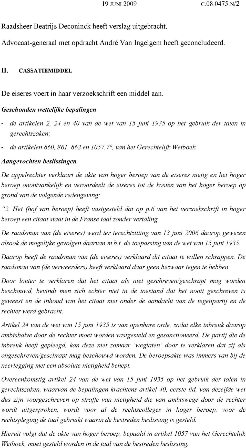 Geschonden wettelijke bepalingen - de artikelen 2, 24 en 40 van de wet van 15 juni 1935 op het gebruik der talen in gerechtszaken; - de artikelen 860, 861, 862 en 1057,7, van het Gerechtelijk Wetboek.