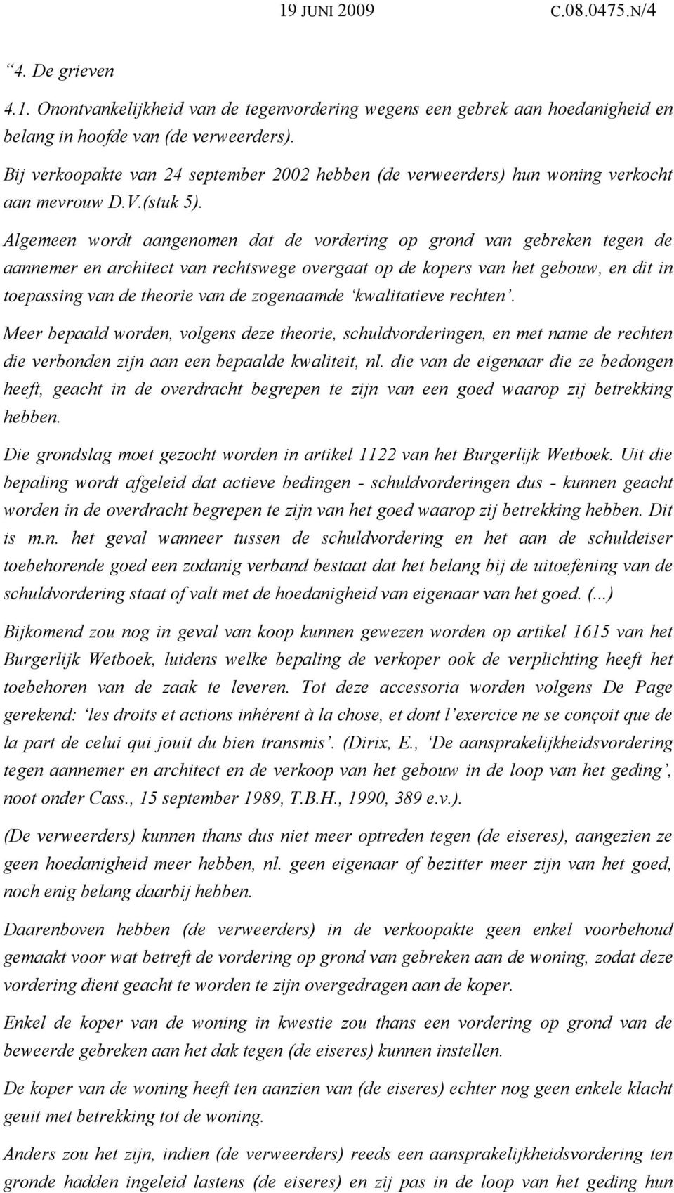 Algemeen wordt aangenomen dat de vordering op grond van gebreken tegen de aannemer en architect van rechtswege overgaat op de kopers van het gebouw, en dit in toepassing van de theorie van de