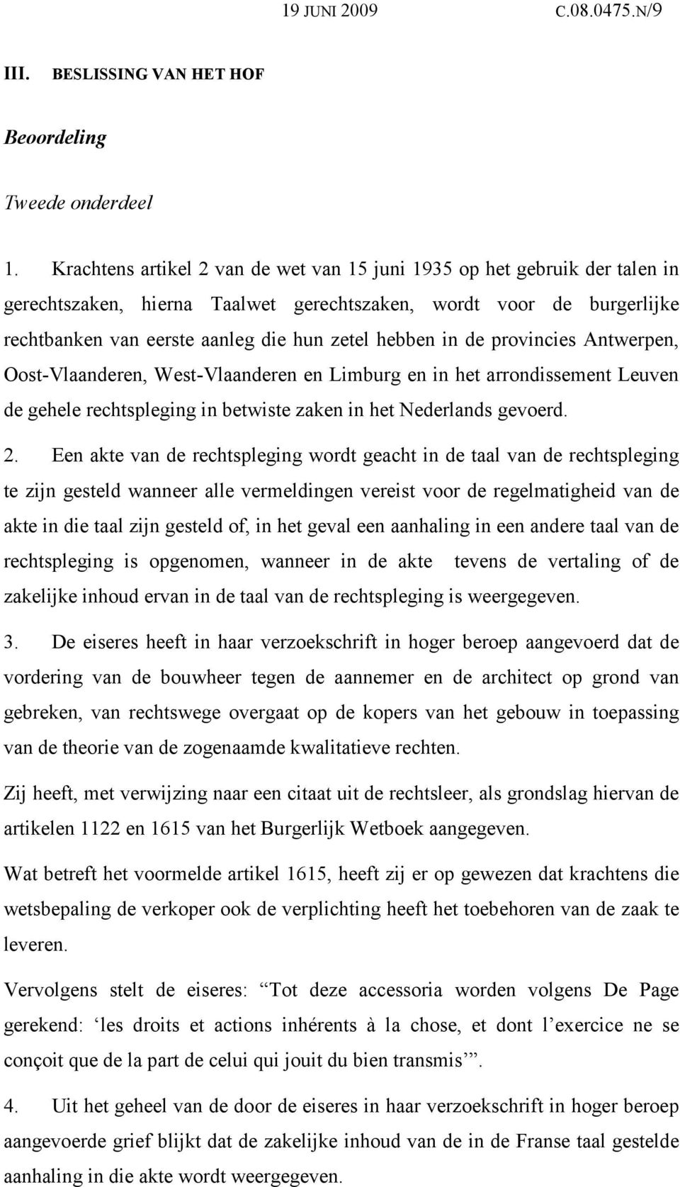 in de provincies Antwerpen, Oost-Vlaanderen, West-Vlaanderen en Limburg en in het arrondissement Leuven de gehele rechtspleging in betwiste zaken in het Nederlands gevoerd. 2.
