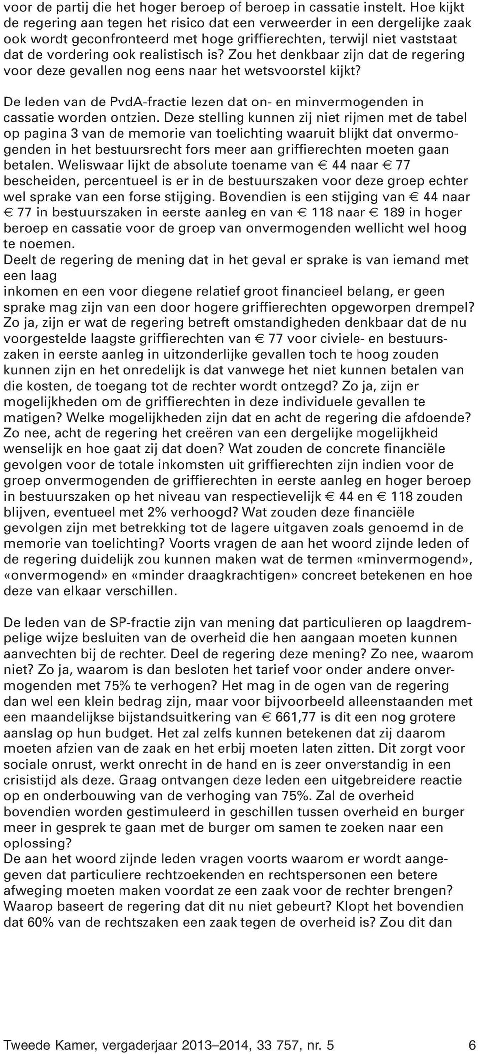 Zou het denkbaar zijn dat de regering voor deze gevallen nog eens naar het wetsvoorstel kijkt? De leden van de PvdA-fractie lezen dat on- en minvermogenden in cassatie worden ontzien.