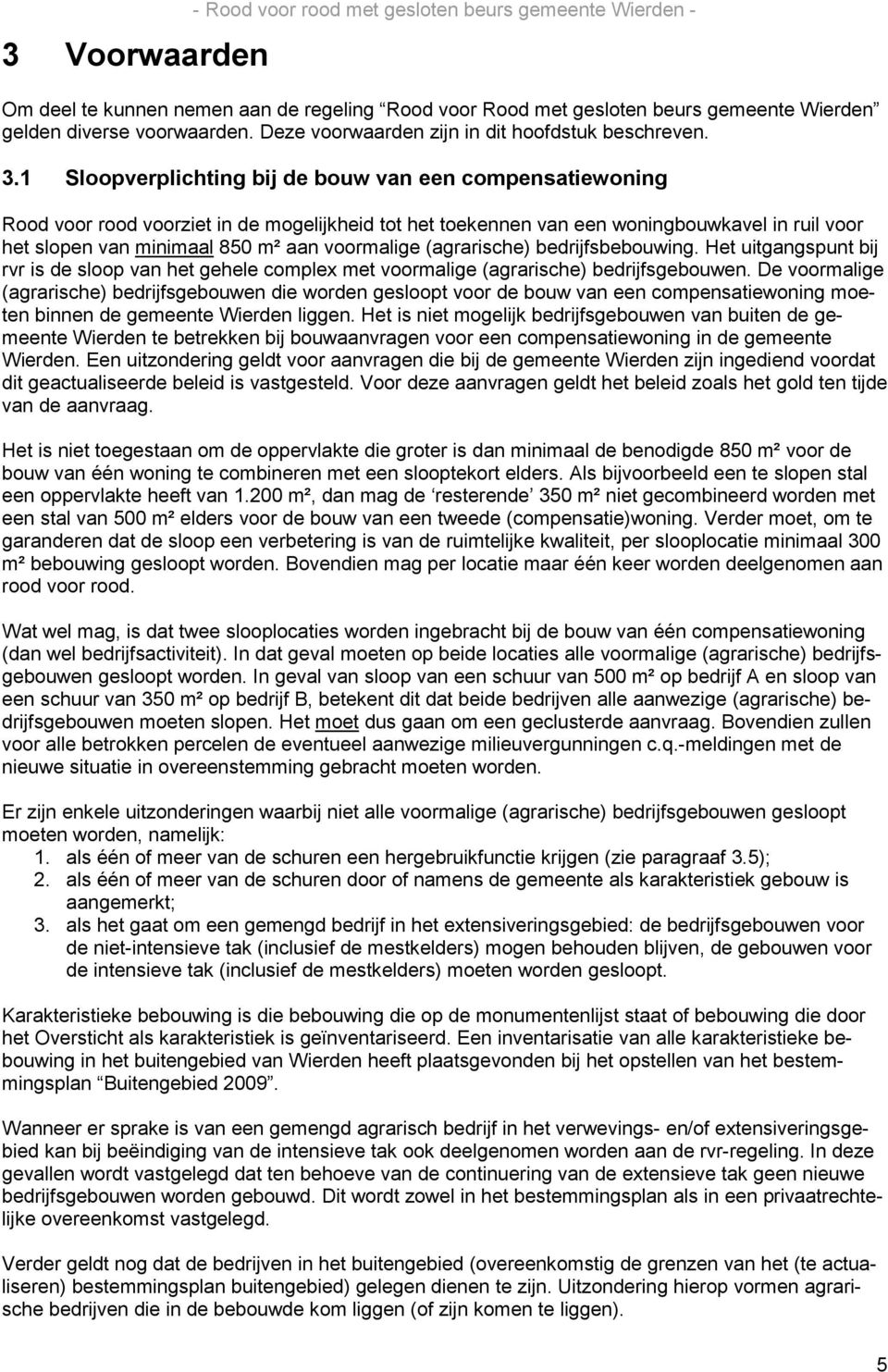 1 Sloopverplichting bij de bouw van een compensatiewoning Rood voor rood voorziet in de mogelijkheid tot het toekennen van een woningbouwkavel in ruil voor het slopen van minimaal 850 m² aan