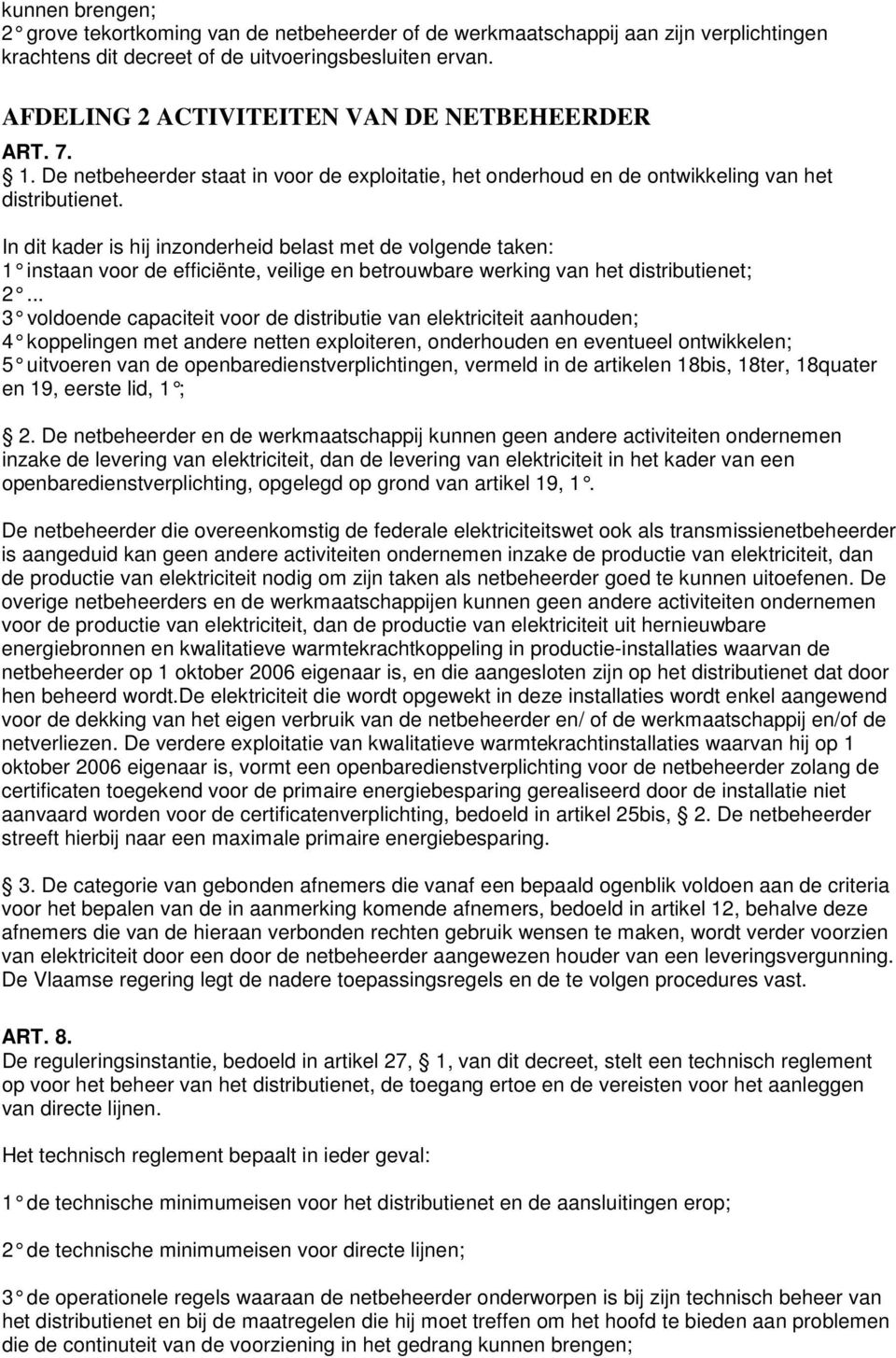 In dit kader is hij inzonderheid belast met de volgende taken: 1 instaan voor de efficiënte, veilige en betrouwbare werking van het distributienet; 2.