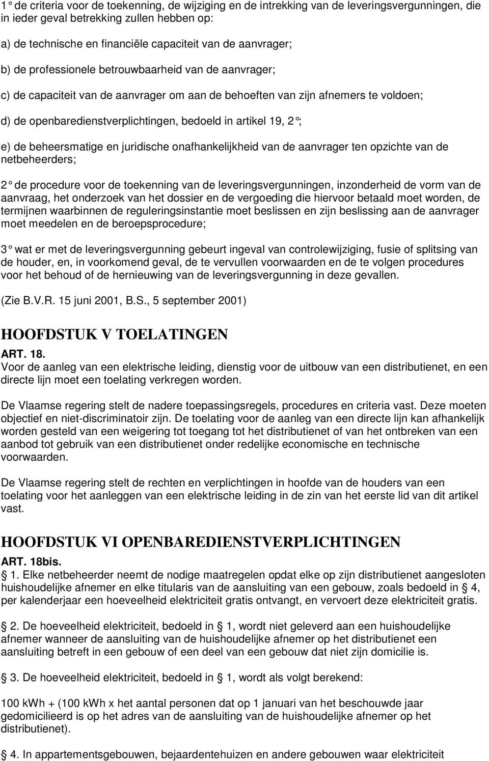 artikel 19, 2 ; e) de beheersmatige en juridische onafhankelijkheid van de aanvrager ten opzichte van de netbeheerders; 2 de procedure voor de toekenning van de leveringsvergunningen, inzonderheid de