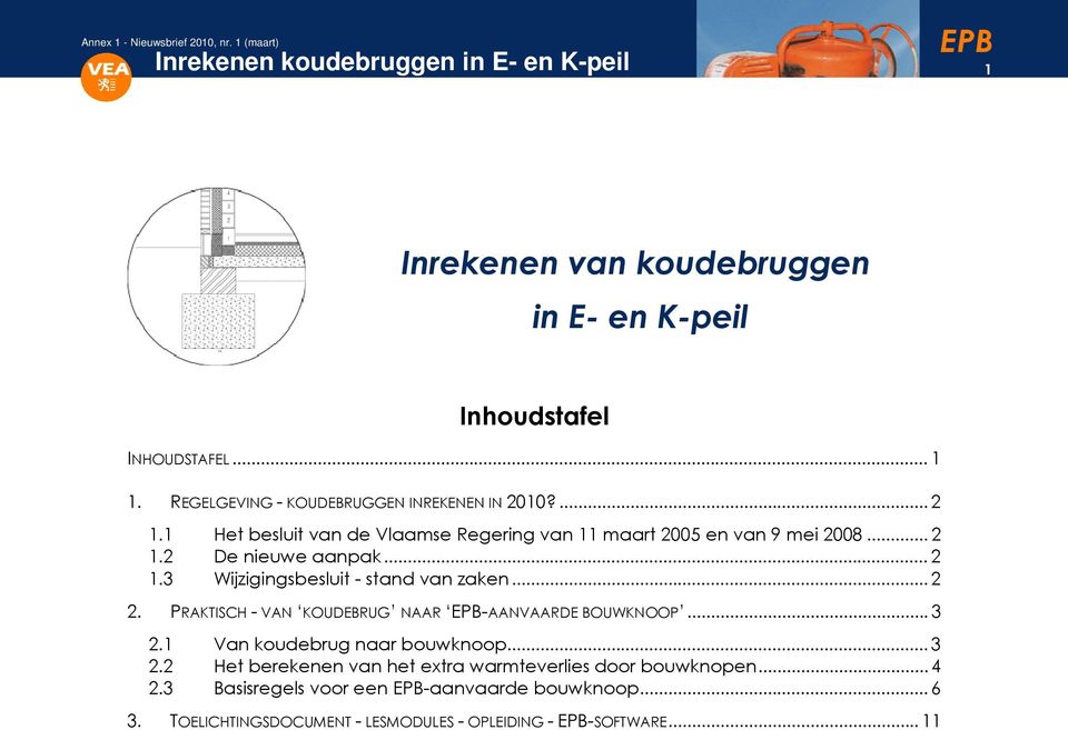 .. 2 2. PRAKTISCH - VAN KOUDEBRUG NAAR EPB-AANVAARDE BOUWKNOOP... 3 2.1 Van koudebrug naar bouwknoop... 3 2.2 Het berekenen van het extra warmteverlies door bouwknopen.