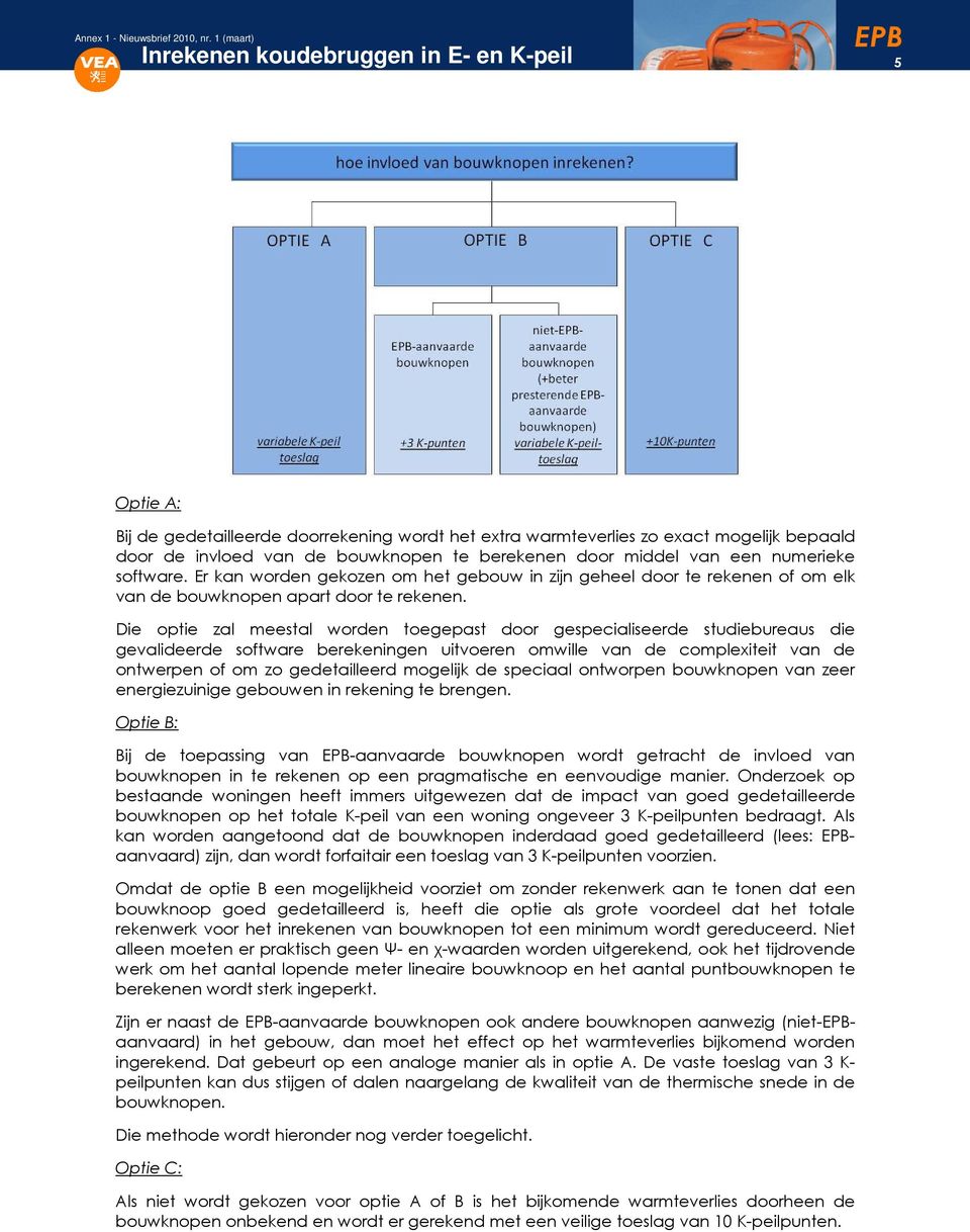 Die optie zal meestal worden toegepast door gespecialiseerde studiebureaus die gevalideerde software berekeningen uitvoeren omwille van de complexiteit van de ontwerpen of om zo gedetailleerd