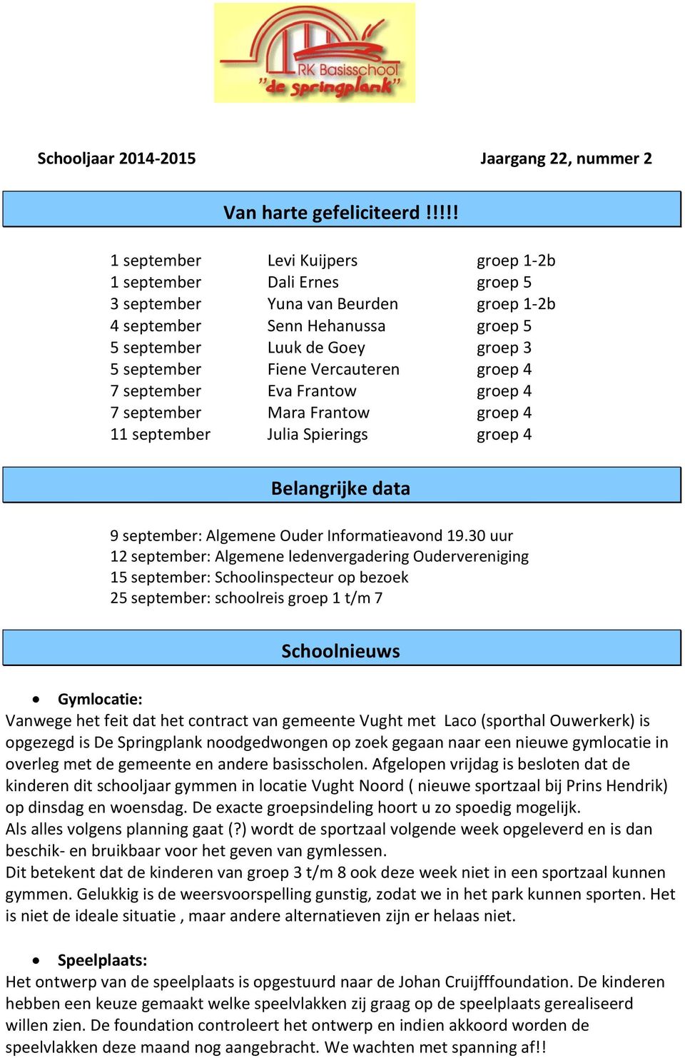 Vercauteren groep 4 7 september Eva Frantow groep 4 7 september Mara Frantow groep 4 11 september Julia Spierings groep 4 Belangrijke data 9 september: Algemene Ouder Informatieavond 19.