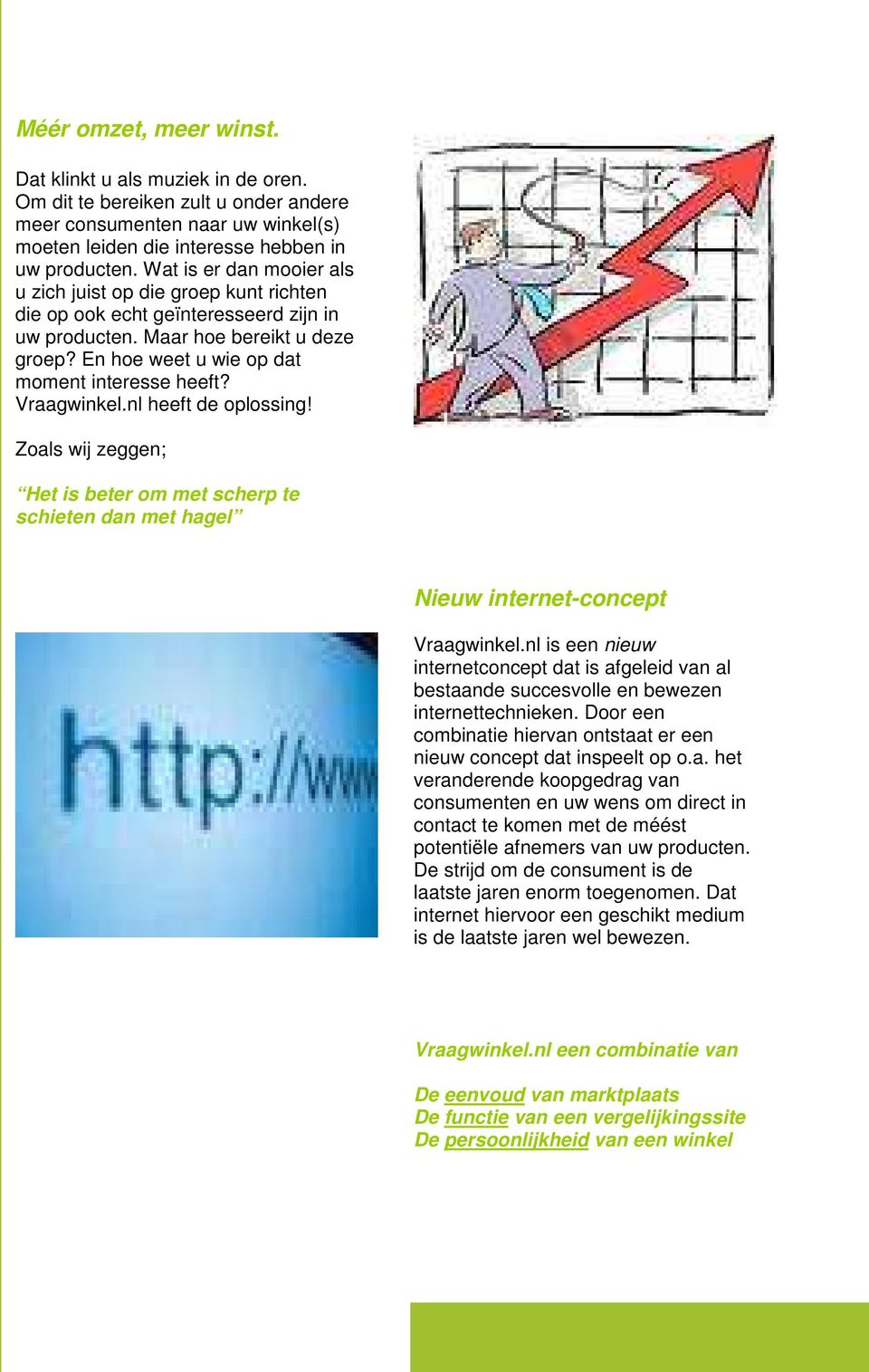 Vraagwinkel.nl heeft de oplossing! Zoals wij zeggen; Het is beter om met scherp te schieten dan met hagel Nieuw internet-concept Vraagwinkel.