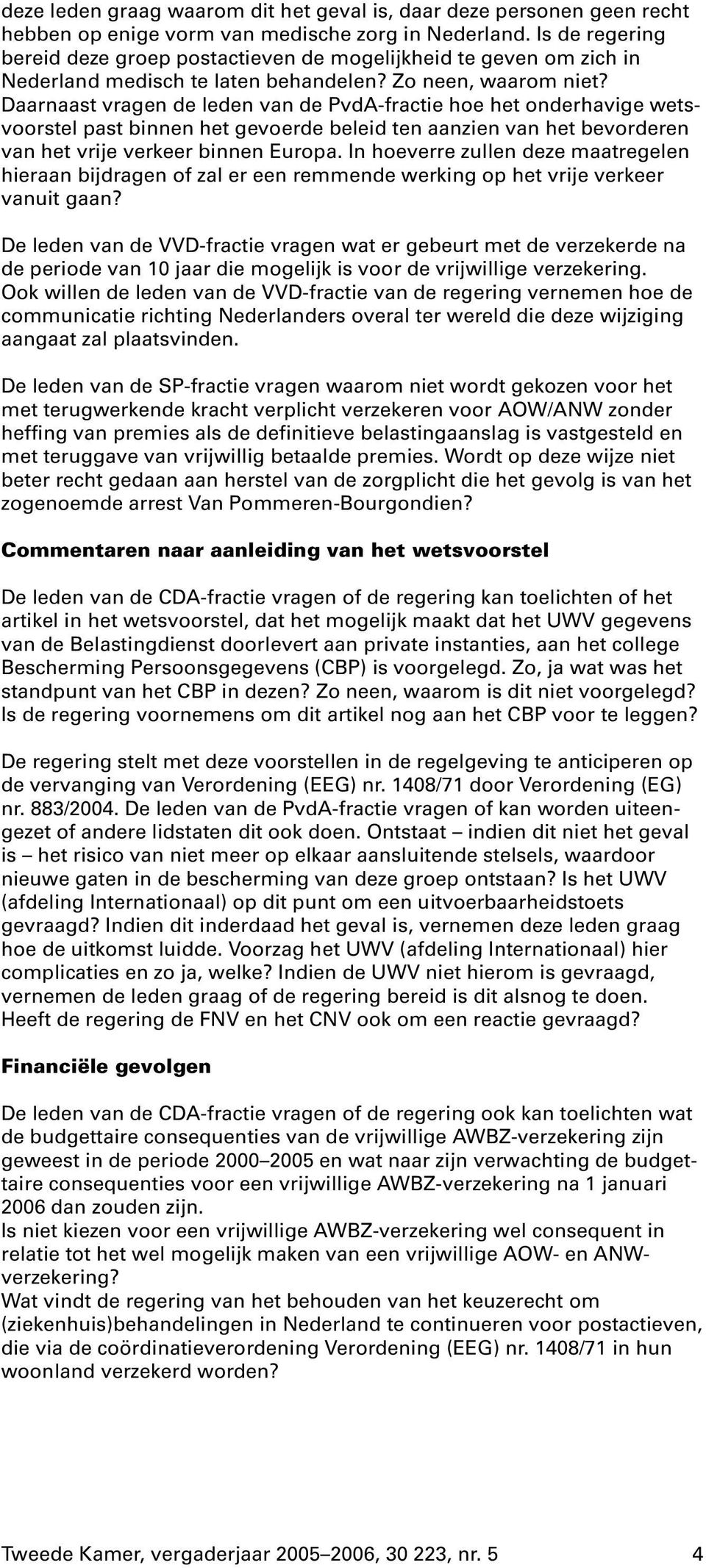 Daarnaast vragen de leden van de PvdA-fractie hoe het onderhavige wetsvoorstel past binnen het gevoerde beleid ten aanzien van het bevorderen van het vrije verkeer binnen Europa.