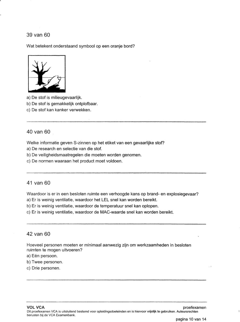 c) De normen waaraan het product moet voldoen. 41 van 60 Waardoor is er in een besloten ruimte een verhoogde kans op brand- en explosiegevaar?