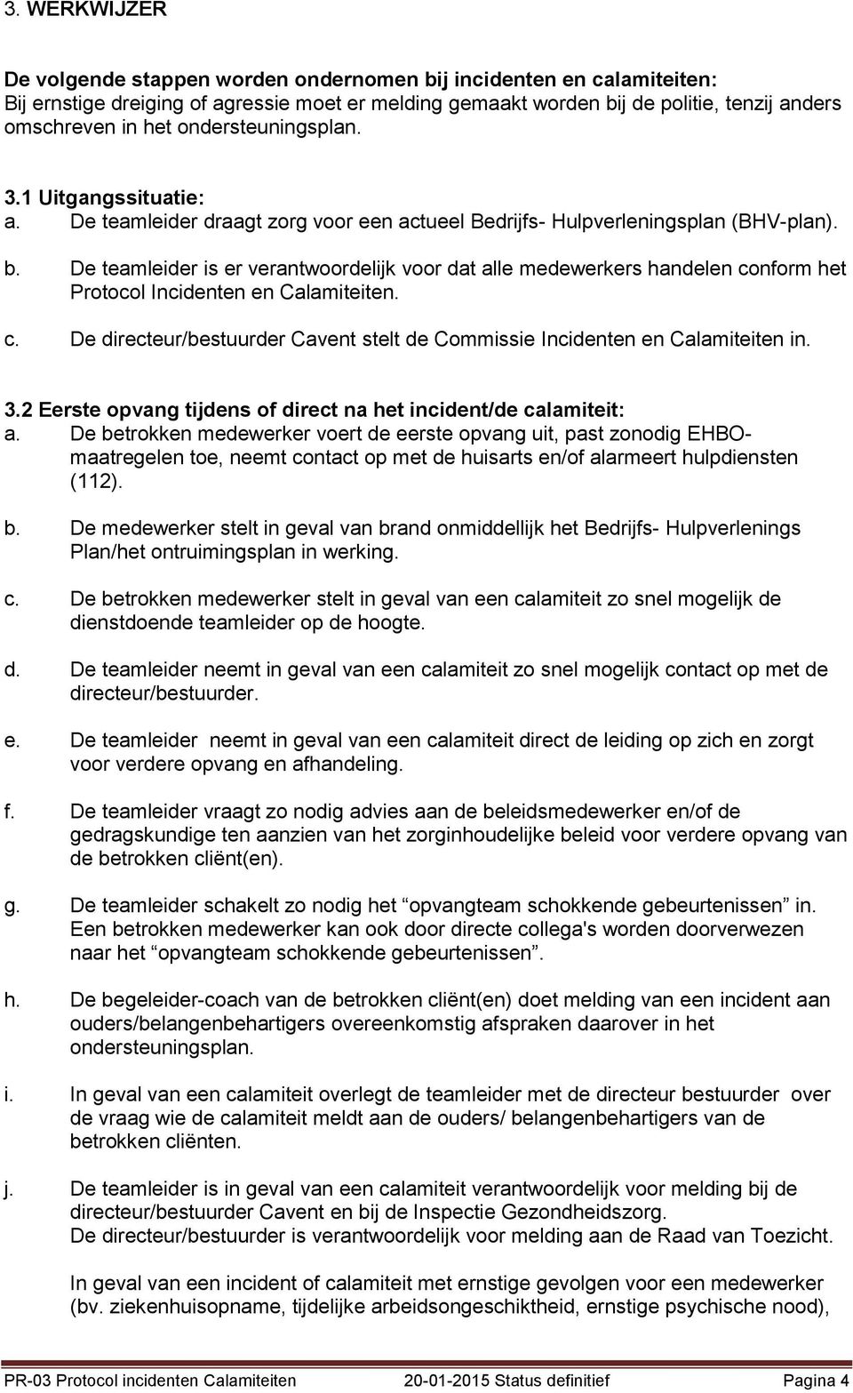 De teamleider is er verantwoordelijk voor dat alle medewerkers handelen conform het Protocol Incidenten en Calamiteiten. c. De directeur/bestuurder Cavent stelt de Commissie Incidenten en Calamiteiten in.