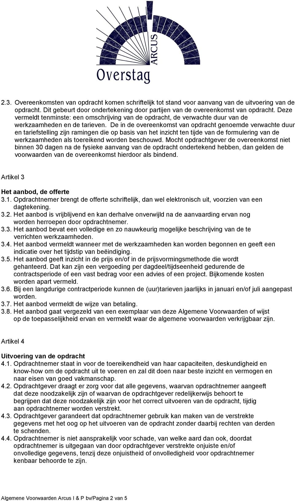 De in de overeenkomst van opdracht genoemde verwachte duur en tariefstelling zijn ramingen die op basis van het inzicht ten tijde van de formulering van de werkzaamheden als toereikend worden