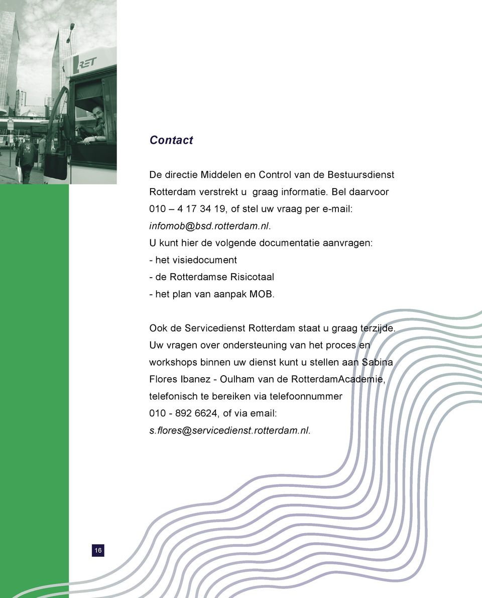 U kunt hier de volgende documentatie aanvragen: - het visiedocument - de Rotterdamse Risicotaal - het plan van aanpak MOB.