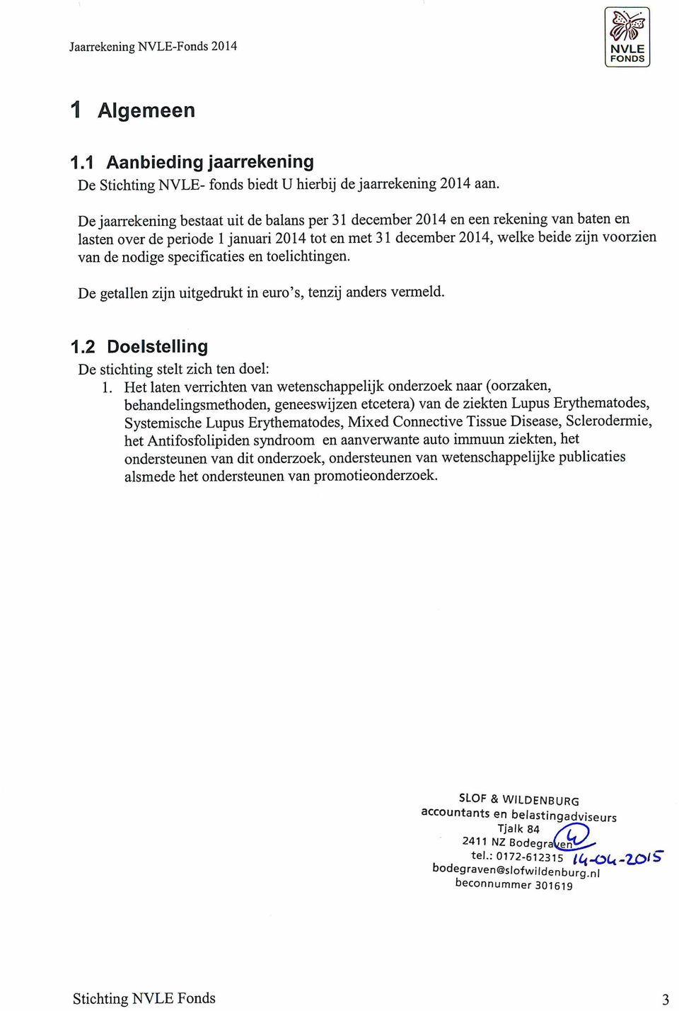 specificaties en toelichtingen. De getallen zijn uitgedrukt in euro's, tenzij anders vermeld. 1.2 Doelstelling De stichting stelt zich ten doel: 1.