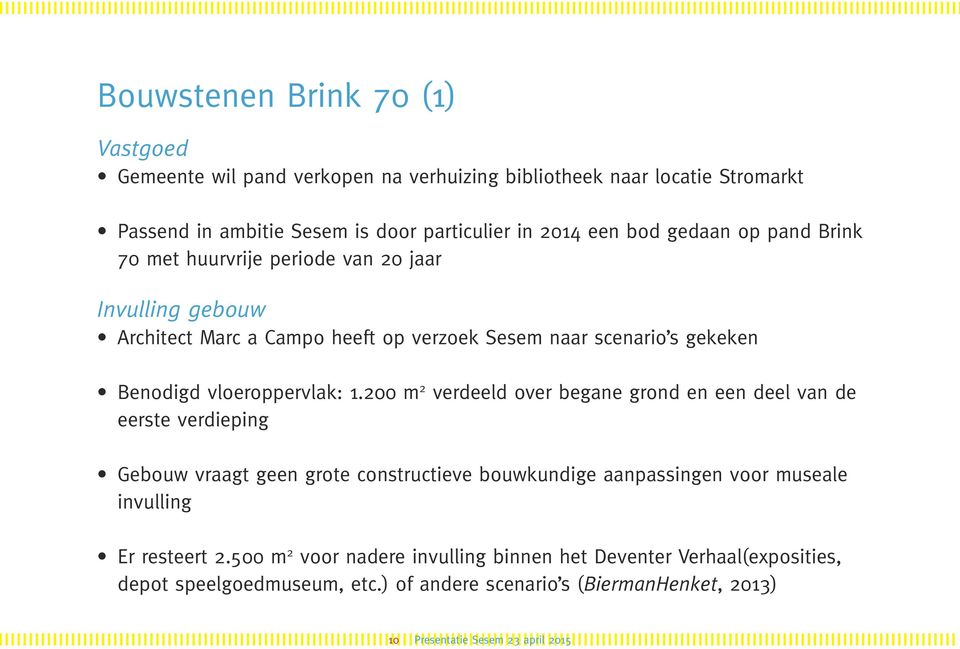 200 m 2 verdeeld over begane grond en een deel van de eerste verdieping Gebouw vraagt geen grote constructieve bouwkundige aanpassingen voor museale invulling Er resteert 2.