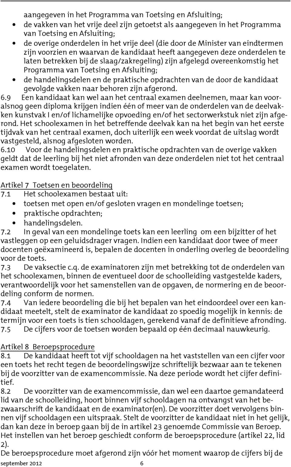 Toetsing en Afsluiting; de handelingsdelen en de praktische opdrachten van de door de kandidaat gevolgde vakken naar behoren zijn afgerond. 6.