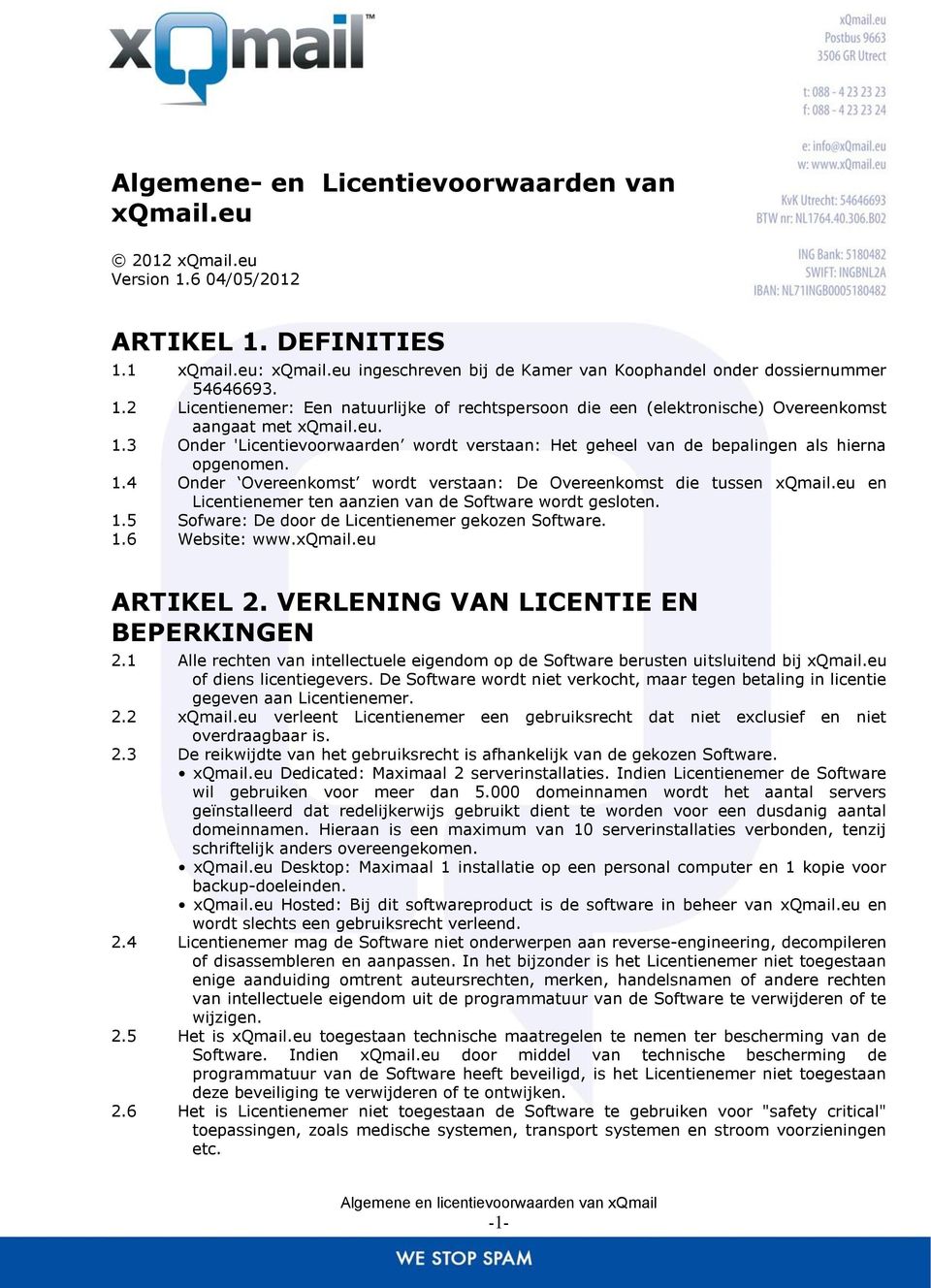 1.4 Onder Overeenkomst wordt verstaan: De Overeenkomst die tussen xqmail.eu en Licentienemer ten aanzien van de Software wordt gesloten. 1.5 Sofware: De door de Licentienemer gekozen Software. 1.6 Website: www.