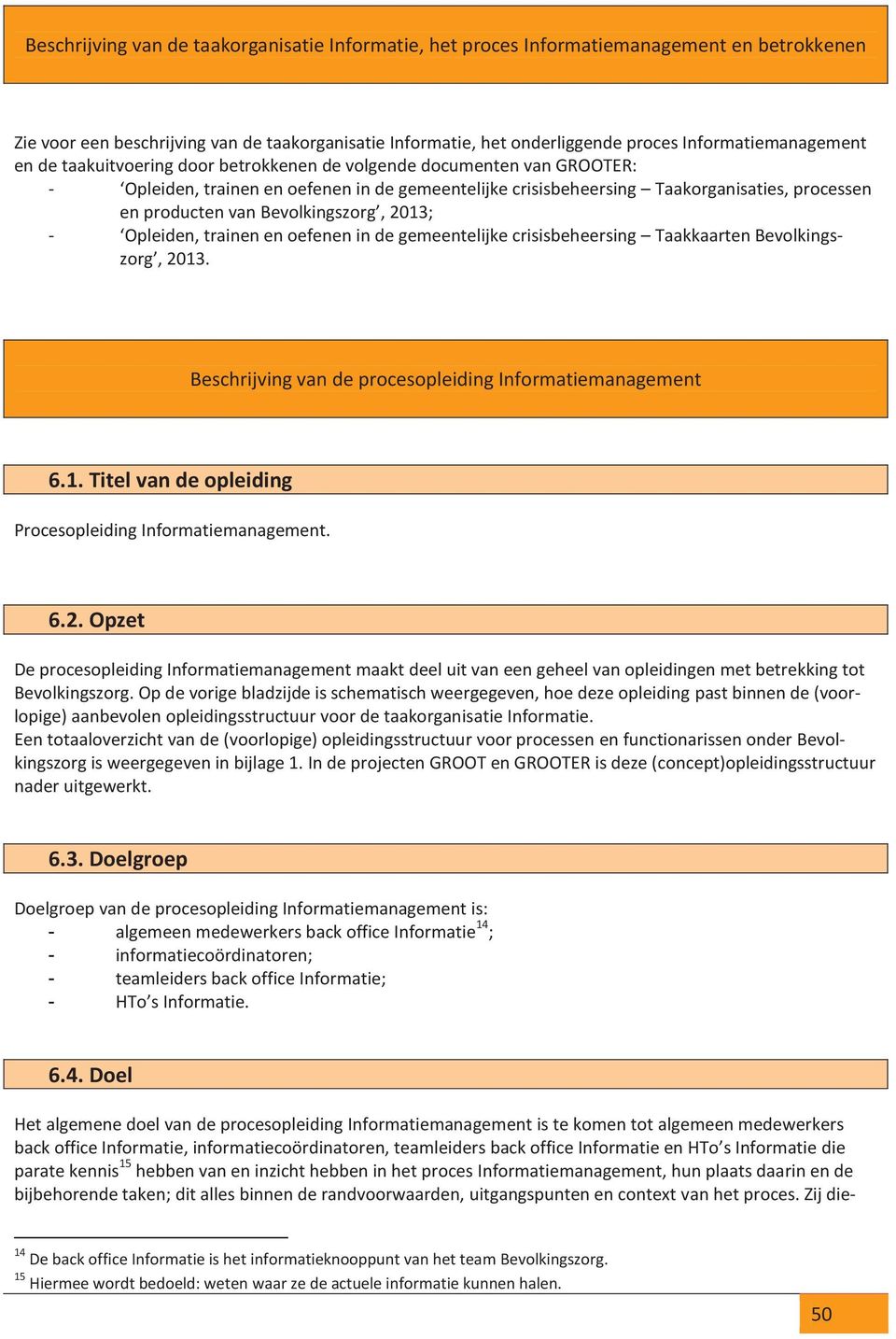 Opleiden, trainen en efenen in de gemeentelijke crisisbeheersing Taakkaarten Bevlkingszrg, 2013. Beschrijving van de prcespleiding Infrmatiemanagement 6.1. Titel van de pleiding Prcespleiding Infrmatiemanagement.