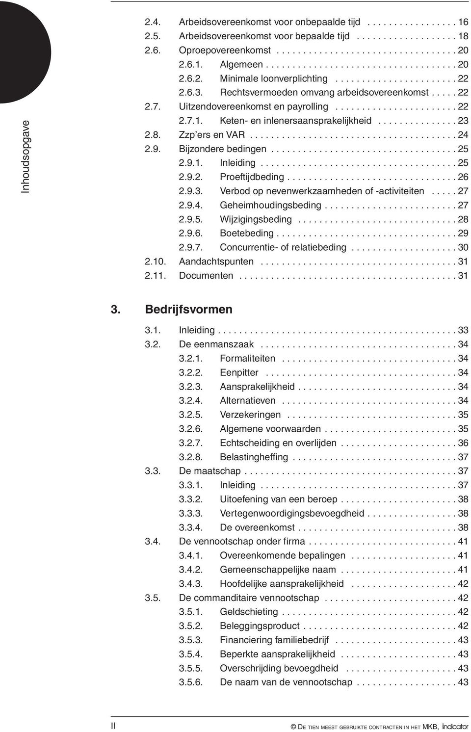 Keten- en inlenersaansprakelijkheid............... 23 2.8. Zzp ers en VAR... 24 2.9. Bijzondere bedingen... 25 2.9.1. Inleiding... 25 2.9.2. Proeftijdbeding... 26 2.9.3. Verbod op nevenwerkzaamheden of -activiteiten.