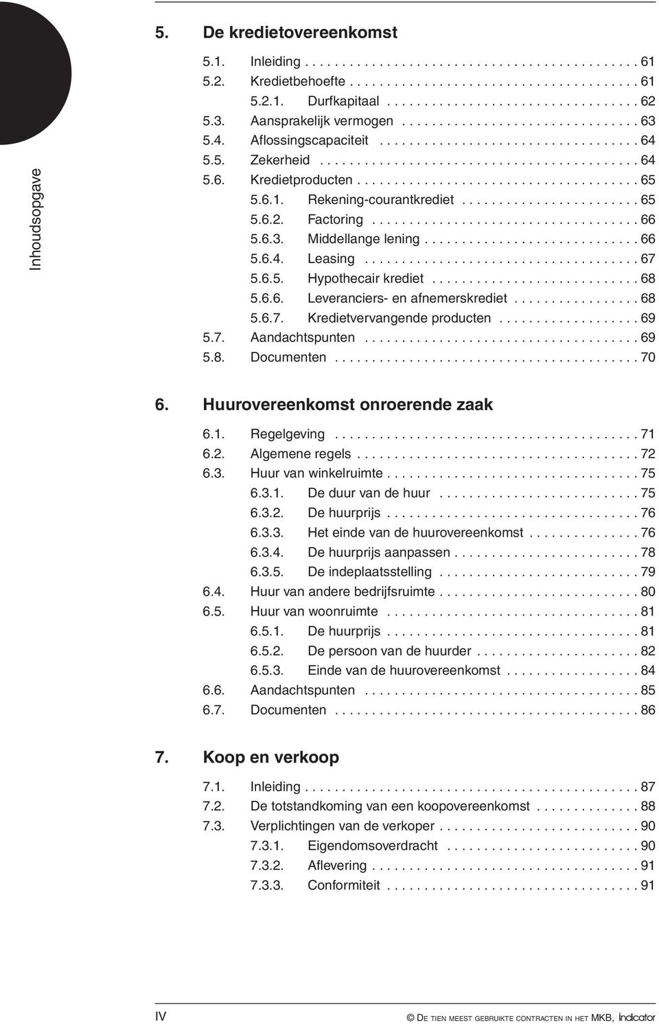 6.3. Middellange lening... 66 5.6.4. Leasing..................................... 67 5.6.5. Hypothecair krediet............................ 68 5.6.6. Leveranciers- en afnemerskrediet... 68 5.6.7. Kredietvervangende producten.