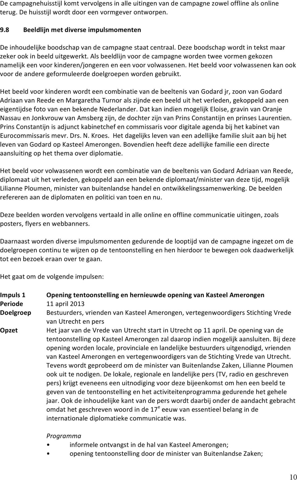 alsbeeldlijnvoordecampagnewordentweevormengekozen namelijkeenvoorkinderen/jongereneneenvoorvolwassenen.hetbeeldvoorvolwassenenkanook voordeanderegeformuleerdedoelgroepenwordengebruikt.