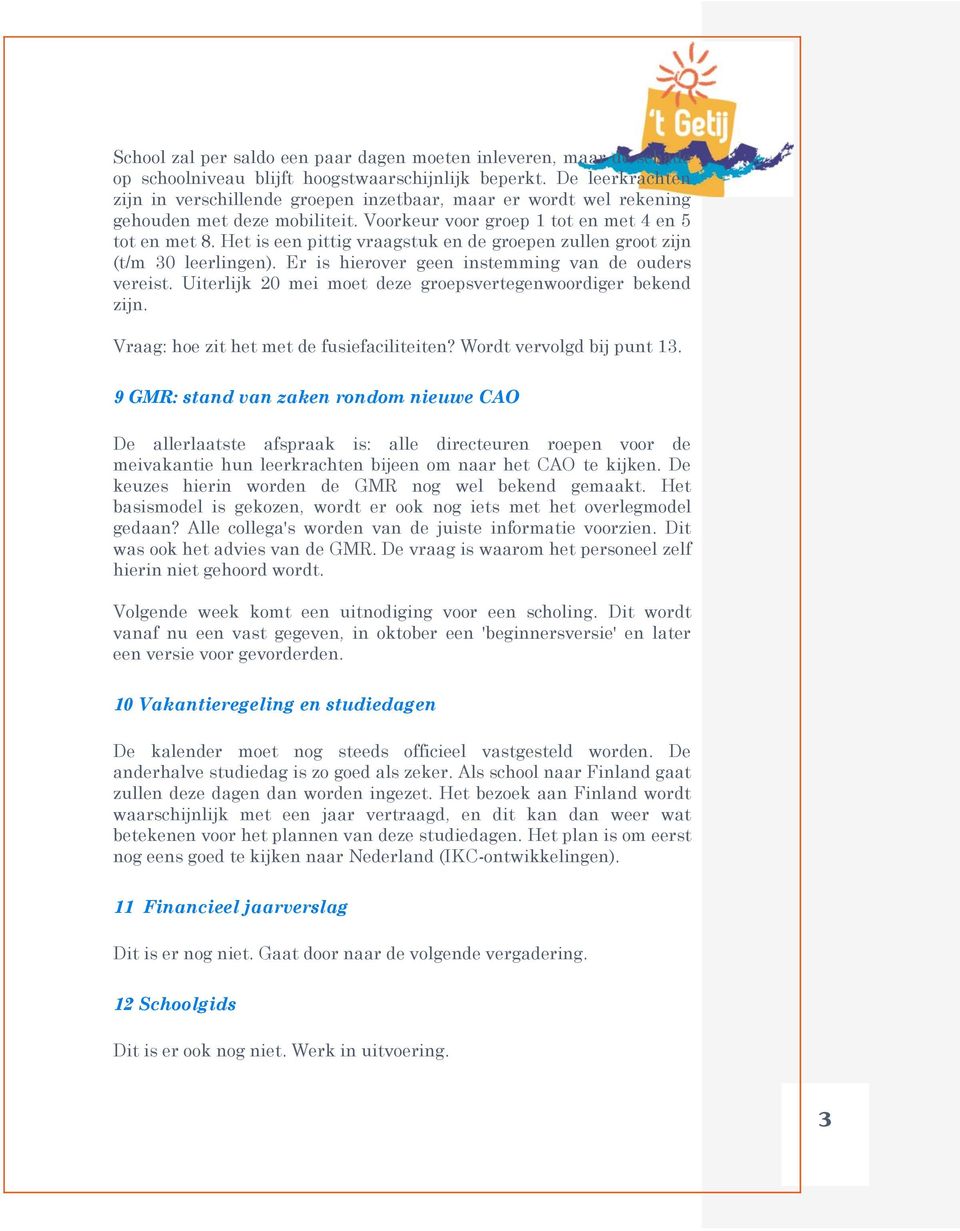 Het is een pittig vraagstuk en de groepen zullen groot zijn (t/m 30 leerlingen). Er is hierover geen instemming van de ouders vereist. Uiterlijk 20 mei moet deze groepsvertegenwoordiger bekend zijn.